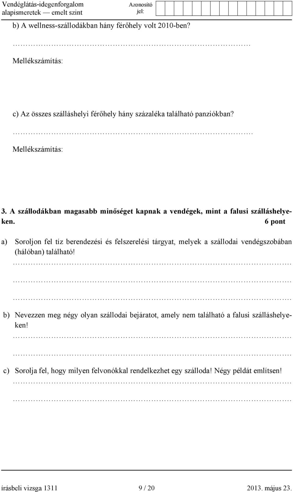 6 pont a) Soroljon fel tíz berendezési és felszerelési tárgyat, melyek a szállodai vendégszobában (hálóban) található!