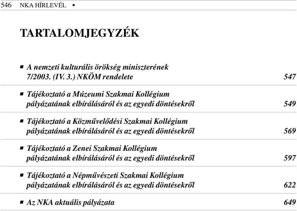 Közmûvelõdési Szakmai Kollégium pályázatának elbírálásáról és az egyedi döntésekrõl 569 Tájékoztató a Zenei Szakmai Kollégium