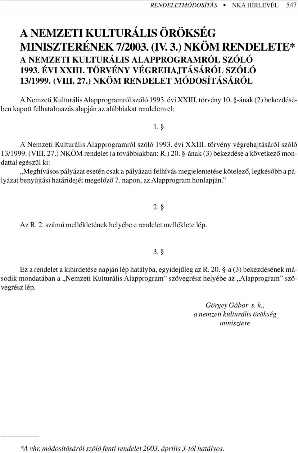 -ának (2) bekezdésében kapott felhatalmazás alapján az alábbiakat rendelem el: A Nemzeti Kulturális Alapprogramról szóló 1993. évi XXIII. törvény végrehajtásáról szóló 13/1999. (VIII. 27.