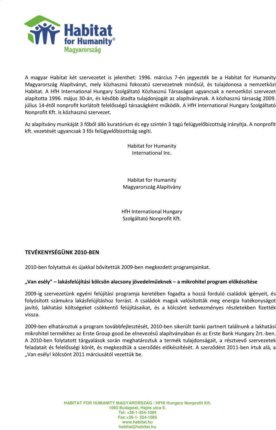 A HfH International Hungary Szolgáltató Közhasznú Társaságot ugyancsak a nemzetközi szervezet alapította 1996. május 30-án, és később átadta tulajdonjogát az alapítványnak. A közhasznú társaság 2009.