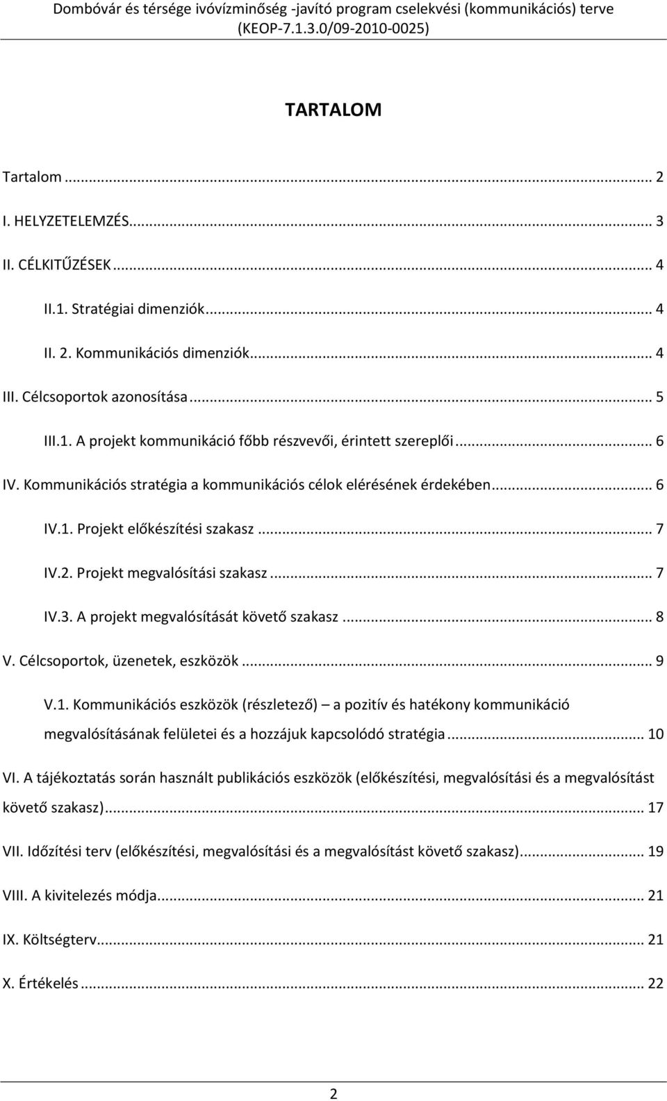 A projekt megvalósítását követő szakasz... 8 V. Célcsoportok, üzenetek, eszközök... 9 V.1.