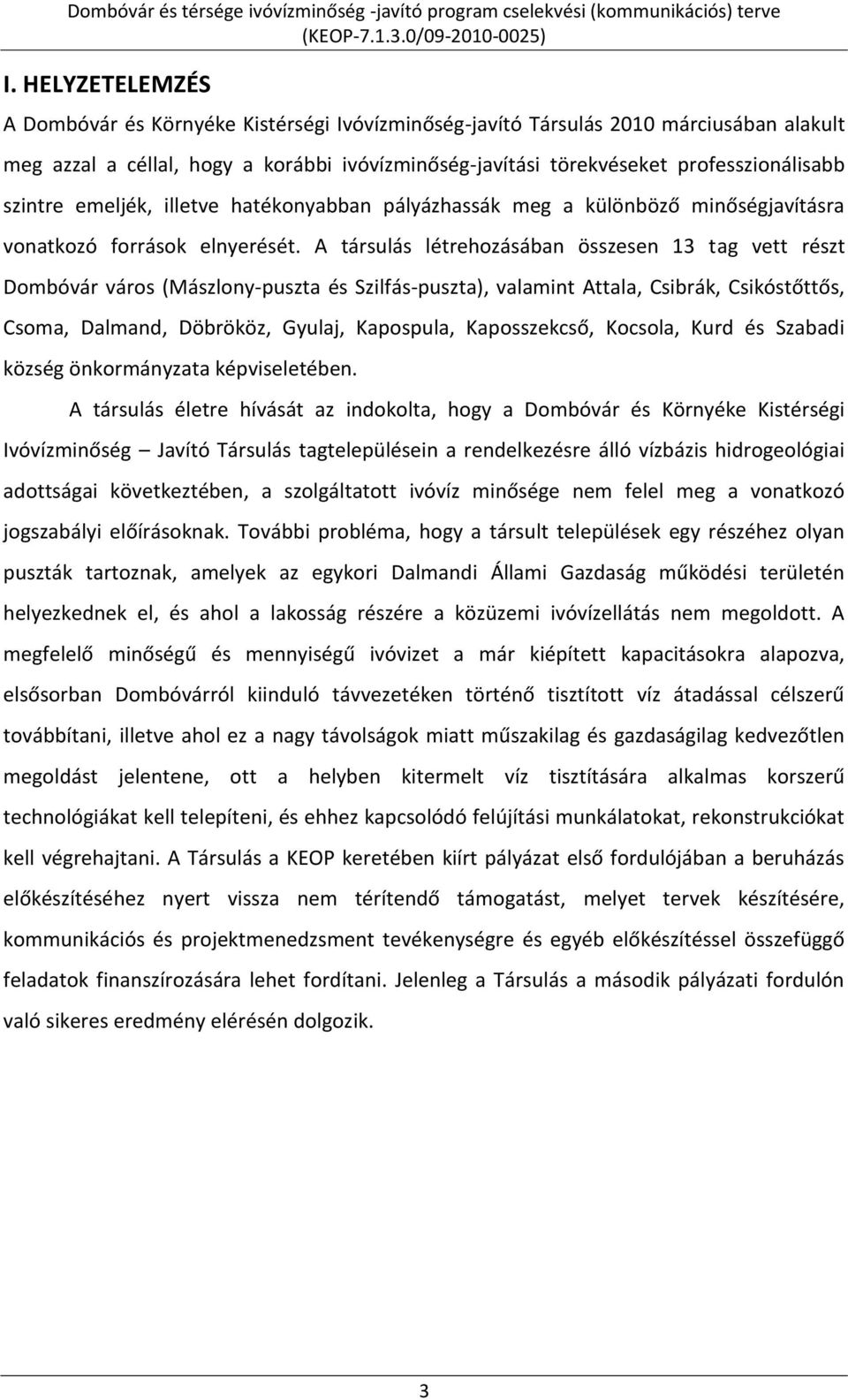 A társulás létrehozásában összesen 13 tag vett részt Dombóvár város (Mászlony-puszta és Szilfás-puszta), valamint Attala, Csibrák, Csikóstőttős, Csoma, Dalmand, Döbrököz, Gyulaj, Kapospula,