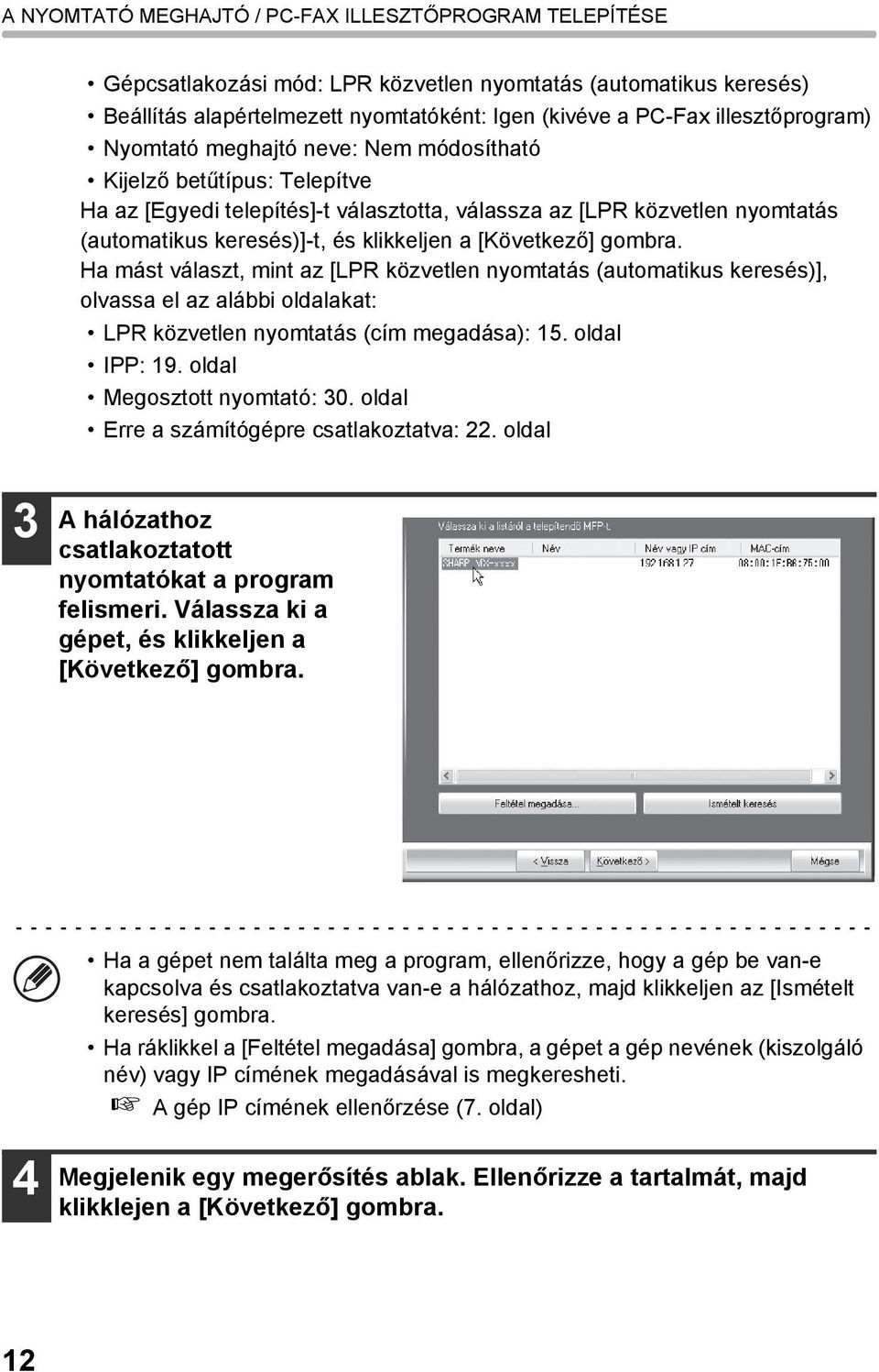 klikkeljen a [Következő] gombra. Ha mást választ, mint az [LPR közvetlen nyomtatás (automatikus keresés)], olvassa el az alábbi oldalakat: LPR közvetlen nyomtatás (cím megadása): 15. oldal IPP: 19.