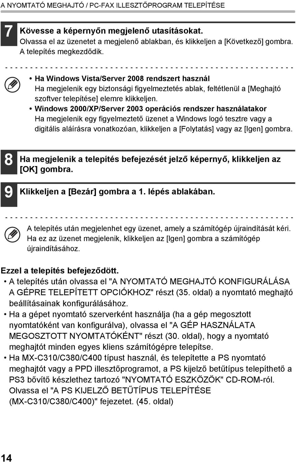 Windows 2000/XP/Server 2003 operációs rendszer használatakor Ha megjelenik egy figyelmeztető üzenet a Windows logó tesztre vagy a digitális aláírásra vonatkozóan, klikkeljen a [Folytatás] vagy az