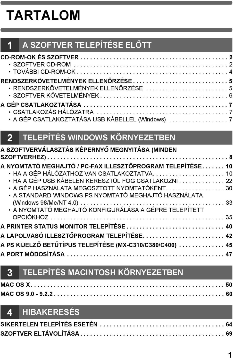 ...................................... 6 A GÉP CSATLAKOZTATÁSA............................................ 7 CSATLAKOZÁS HÁLÓZATRA........................................ 7 A GÉP CSATLAKOZTATÁSA USB KÁBELLEL (Windows).