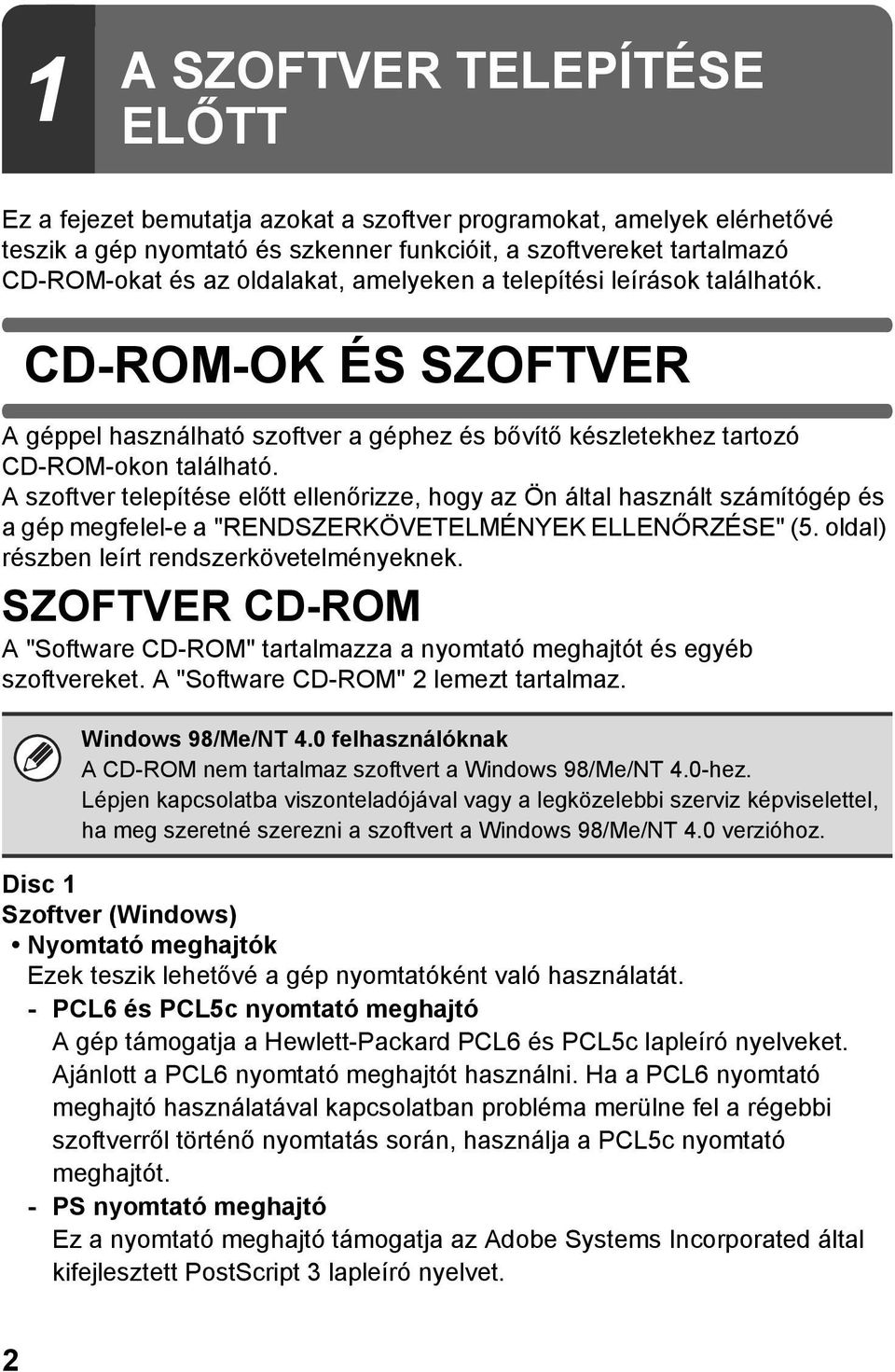 A szoftver telepítése előtt ellenőrizze, hogy az Ön által használt számítógép és a gép megfelel-e a "RENDSZERKÖVETELMÉNYEK ELLENŐRZÉSE" (5. oldal) részben leírt rendszerkövetelményeknek.