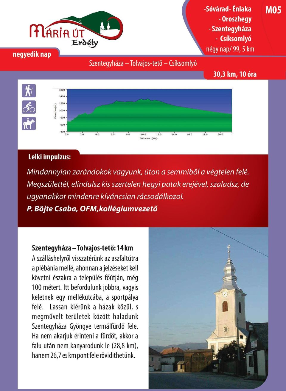 Böjte Csaba, OFM,kollégiumvezető Szentegyháza Tolvajos-tető: 14 km A szálláshelyről visszatérünk az aszfaltútra a plébánia mellé, ahonnan a jelzéseket kell követni északra a település főútján, még