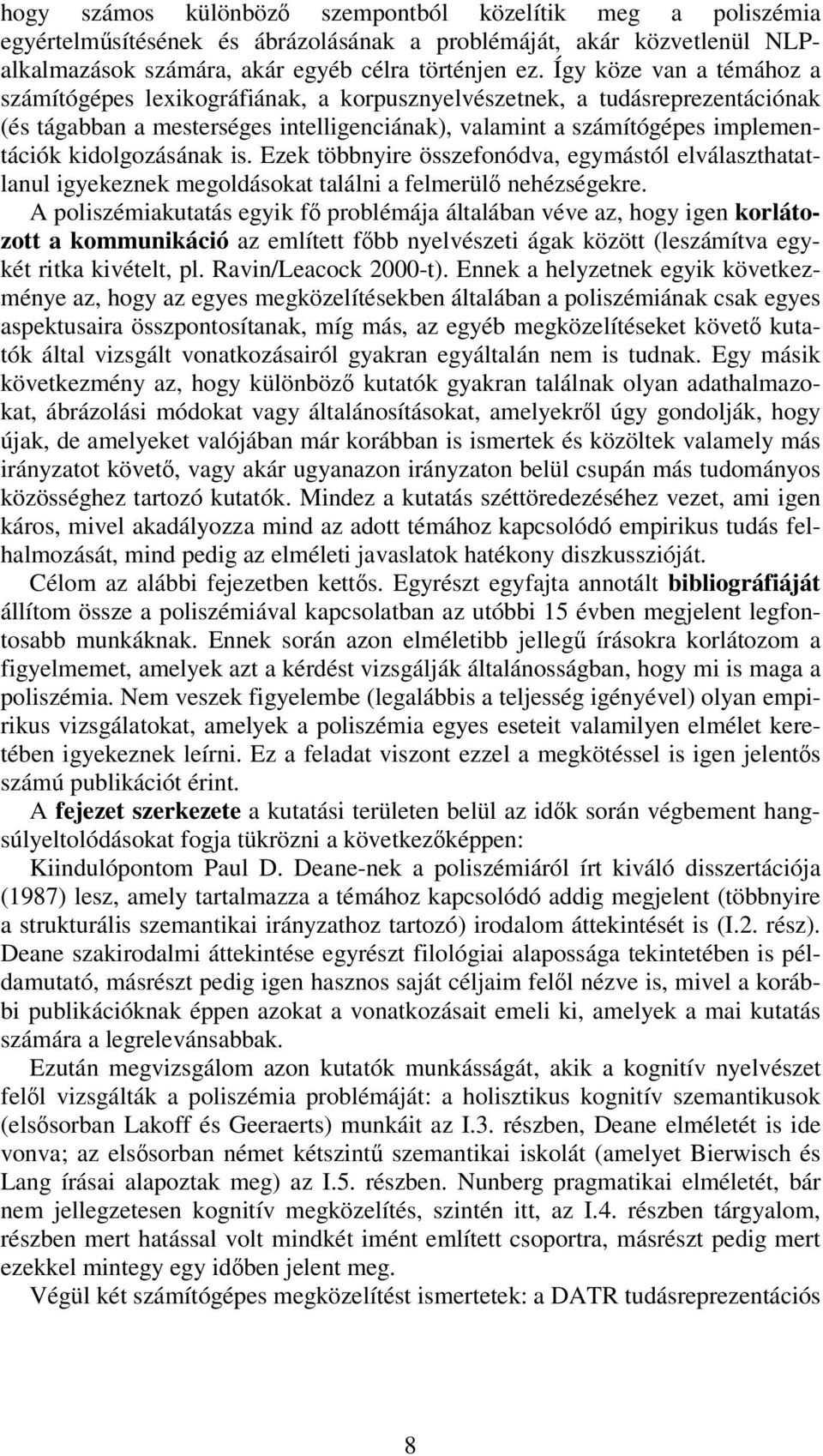 kidolgozásának is. Ezek többnyire összefonódva, egymástól elválaszthatatlanul igyekeznek megoldásokat találni a felmerül nehézségekre.