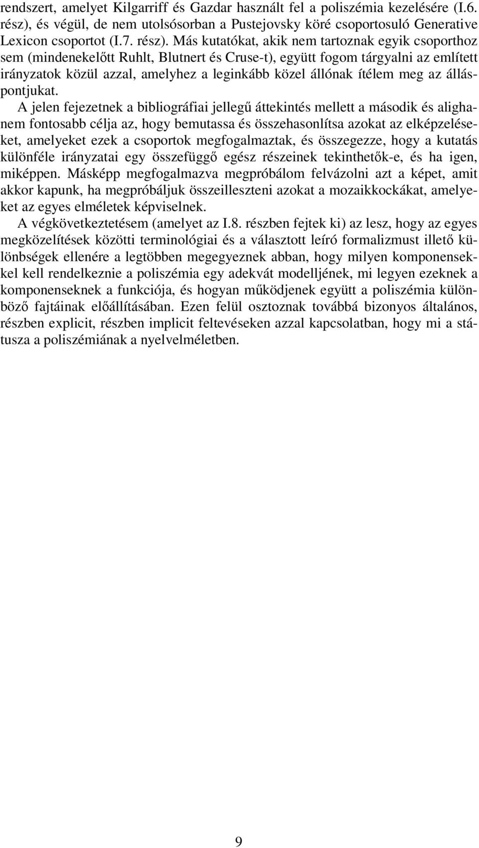 Más kutatókat, akik nem tartoznak egyik csoporthoz sem (mindenekeltt Ruhlt, Blutnert és Cruse-t), együtt fogom tárgyalni az említett irányzatok közül azzal, amelyhez a leginkább közel állónak ítélem