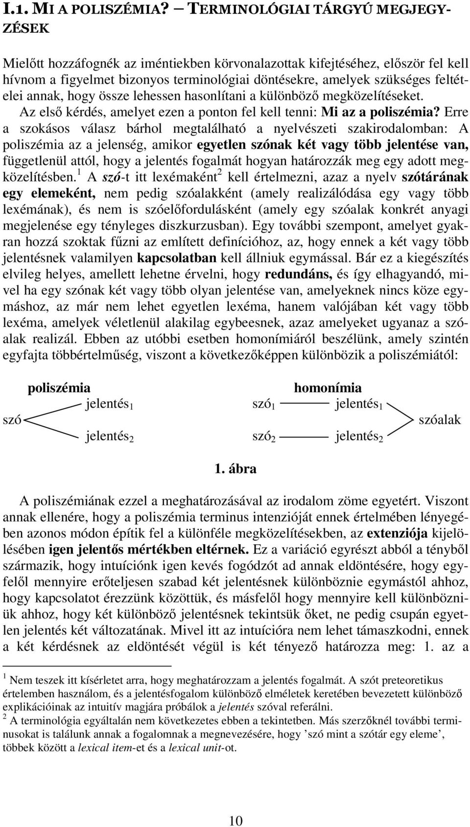 Erre a szokásos válasz bárhol megtalálható a nyelvészeti szakirodalomban: A poliszémia az a jelenség, amikor egyetlen szónak két vagy több jelentése van, függetlenül attól, hogy a jelentés fogalmát