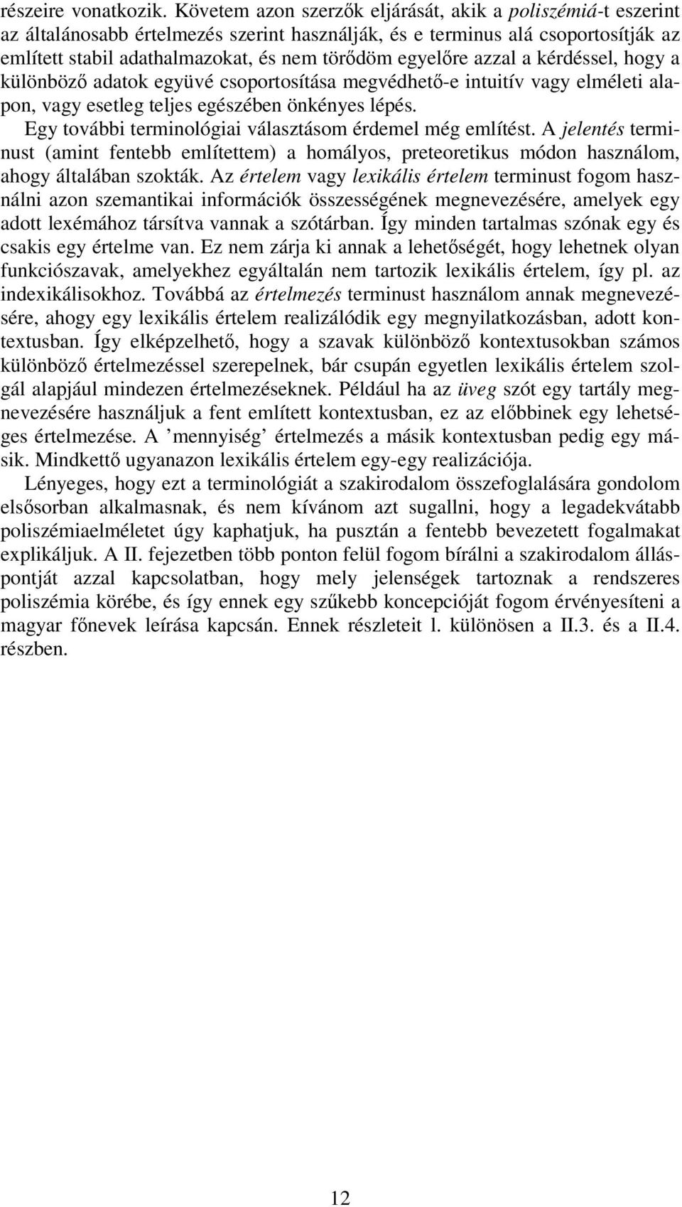 azzal a kérdéssel, hogy a különböz adatok együvé csoportosítása megvédhet-e intuitív vagy elméleti alapon, vagy esetleg teljes egészében önkényes lépés.