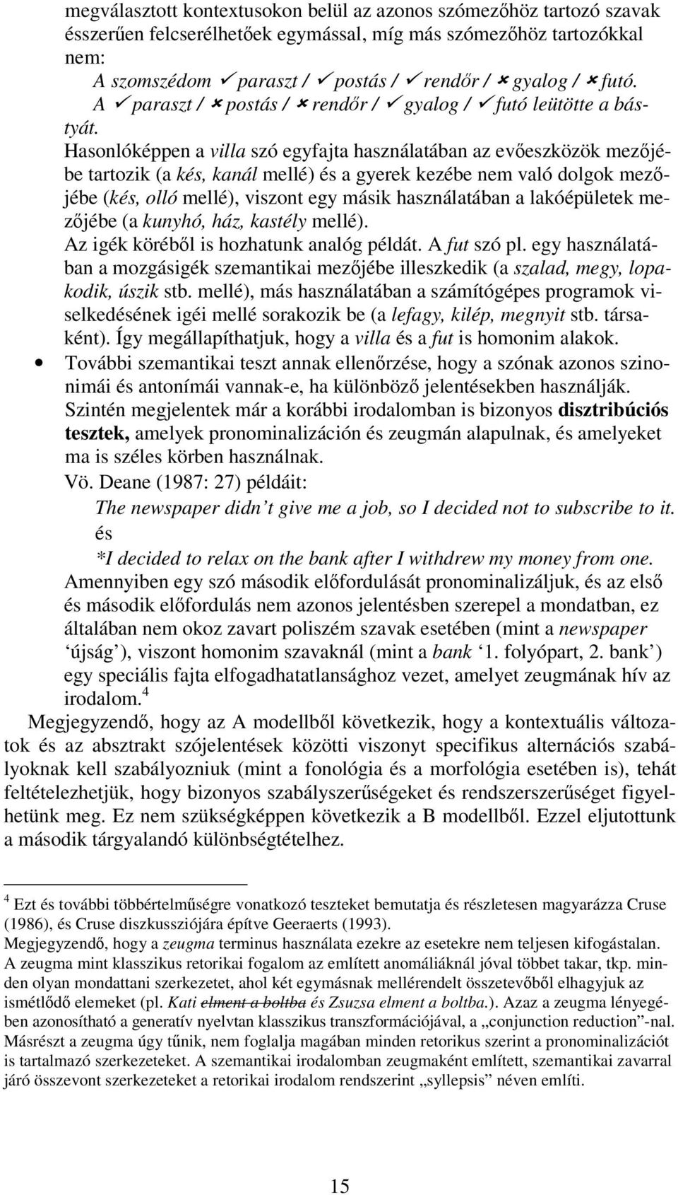 Hasonlóképpen a villa szó egyfajta használatában az eveszközök mezjébe tartozik (a kés, kanál mellé) és a gyerek kezébe nem való dolgok mezjébe (kés, olló mellé), viszont egy másik használatában a