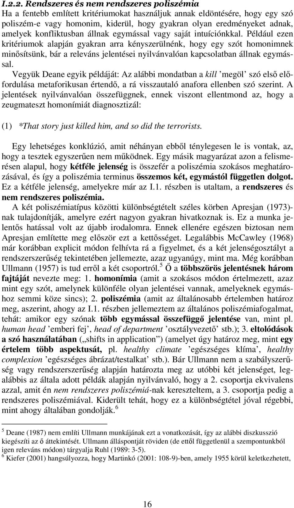 Vegyük Deane egyik példáját: Az alábbi mondatban a kill megöl szó els elfordulása metaforikusan értend, a rá visszautaló anafora ellenben szó szerint.