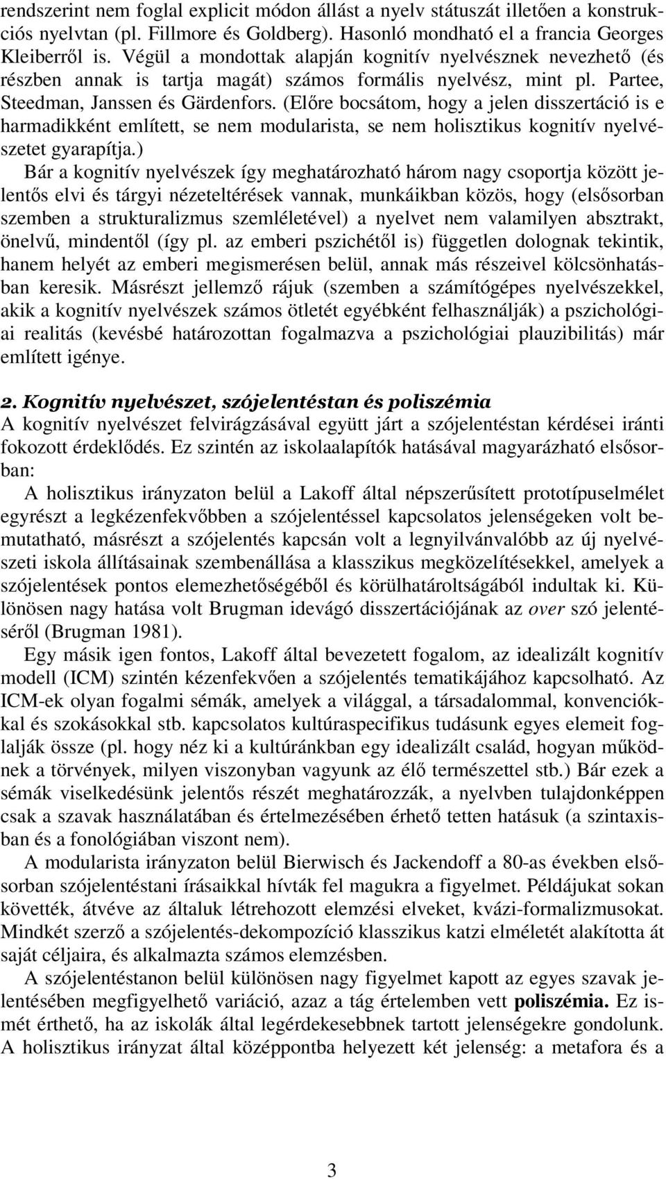 (Elre bocsátom, hogy a jelen disszertáció is e harmadikként említett, se nem modularista, se nem holisztikus kognitív nyelvészetet gyarapítja.