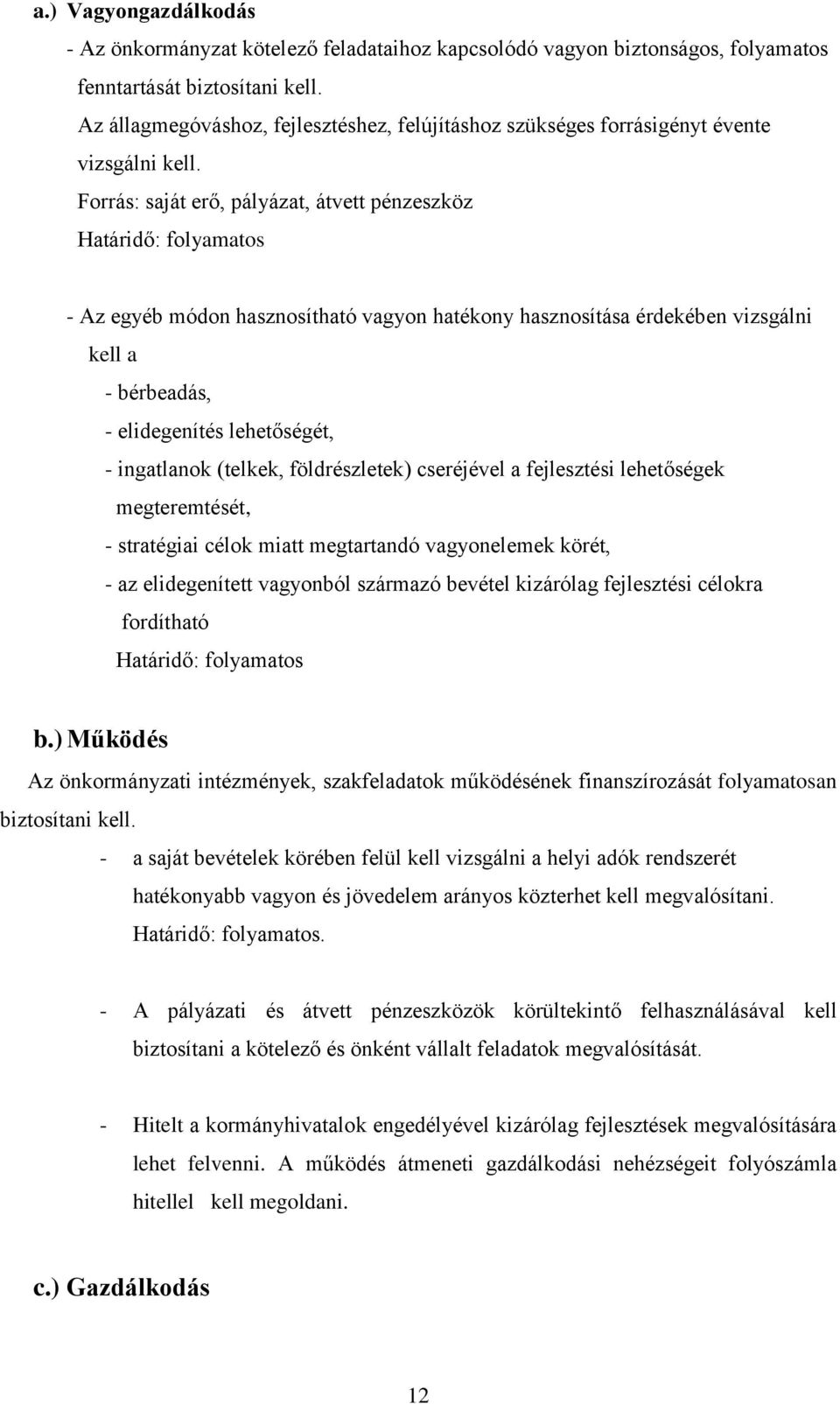 Forrás: saját erő, pályázat, átvett pénzeszköz Határidő: folyamatos - Az egyéb módon hasznosítható vagyon hatékony hasznosítása érdekében vizsgálni kell a - bérbeadás, - elidegenítés lehetőségét, -