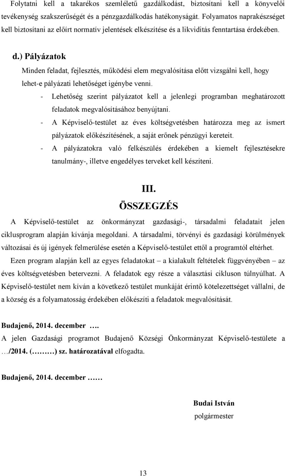 ) Pályázatok Minden feladat, fejlesztés, működési elem megvalósítása előtt vizsgálni kell, hogy lehet-e pályázati lehetőséget igénybe venni.