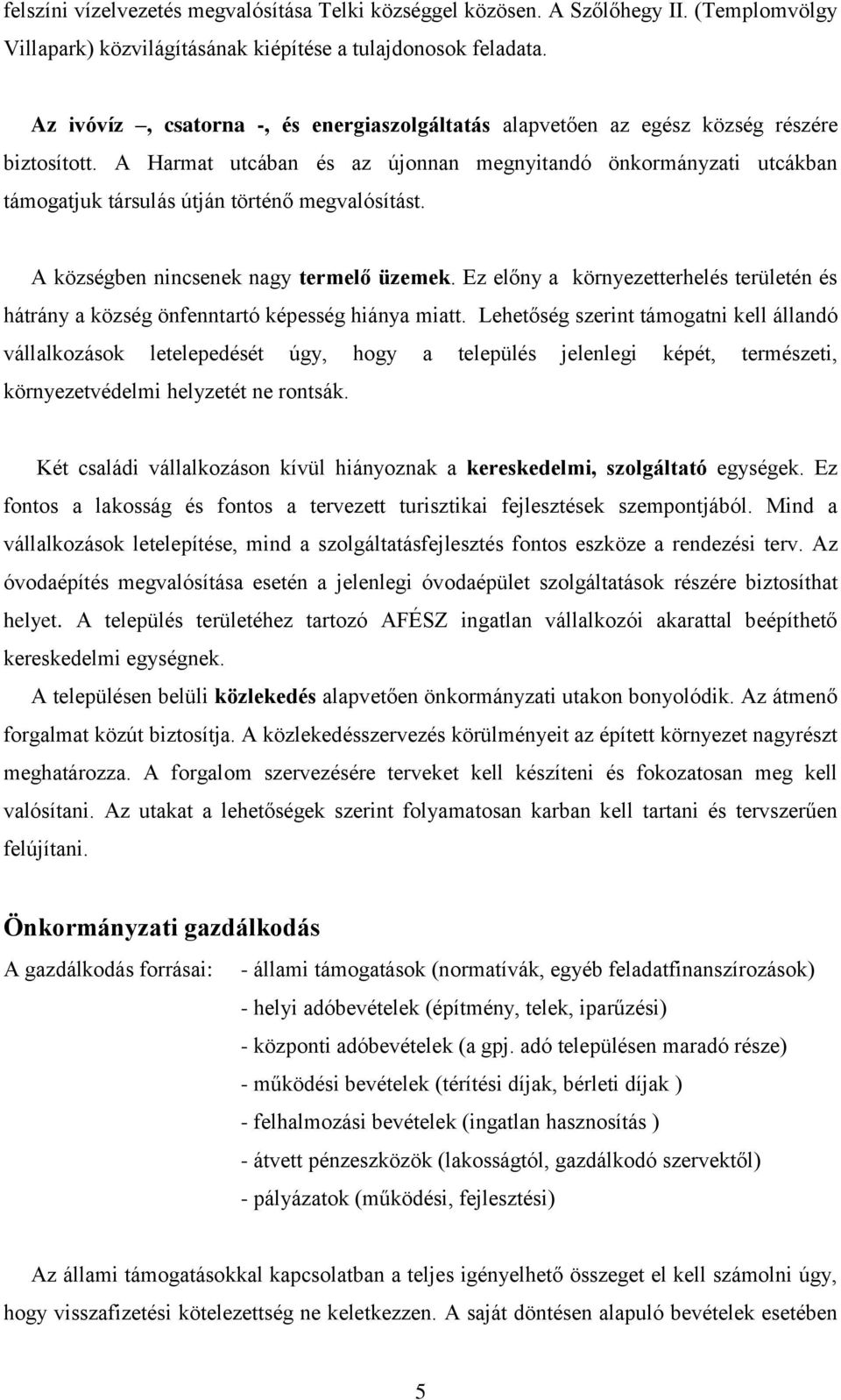 A Harmat utcában és az újonnan megnyitandó önkormányzati utcákban támogatjuk társulás útján történő megvalósítást. A községben nincsenek nagy termelő üzemek.