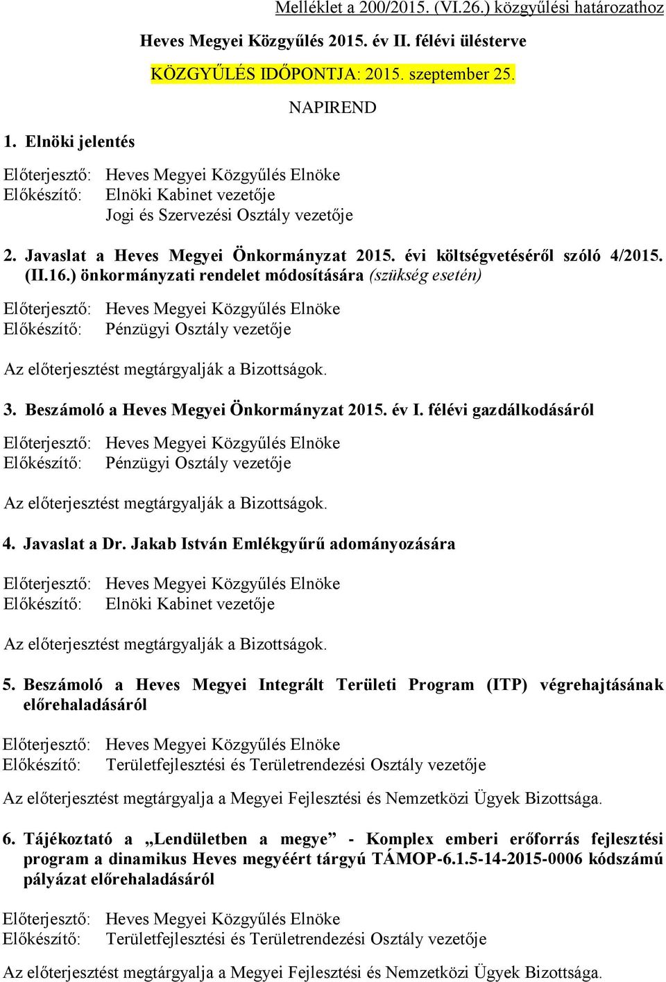 félévi gazdálkodásáról 4. Javaslat a Dr. Jakab István Emlékgyűrű adományozására 5.