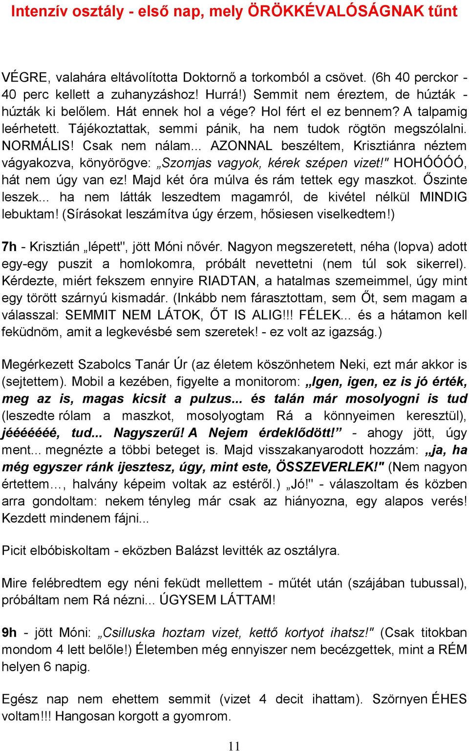 Csak nem nálam... AZONNAL beszéltem, Krisztiánra néztem vágyakozva, könyörögve: Szomjas vagyok, kérek szépen vizet!" HOHÓÓÓÓ, hát nem úgy van ez! Majd két óra múlva és rám tettek egy maszkot.