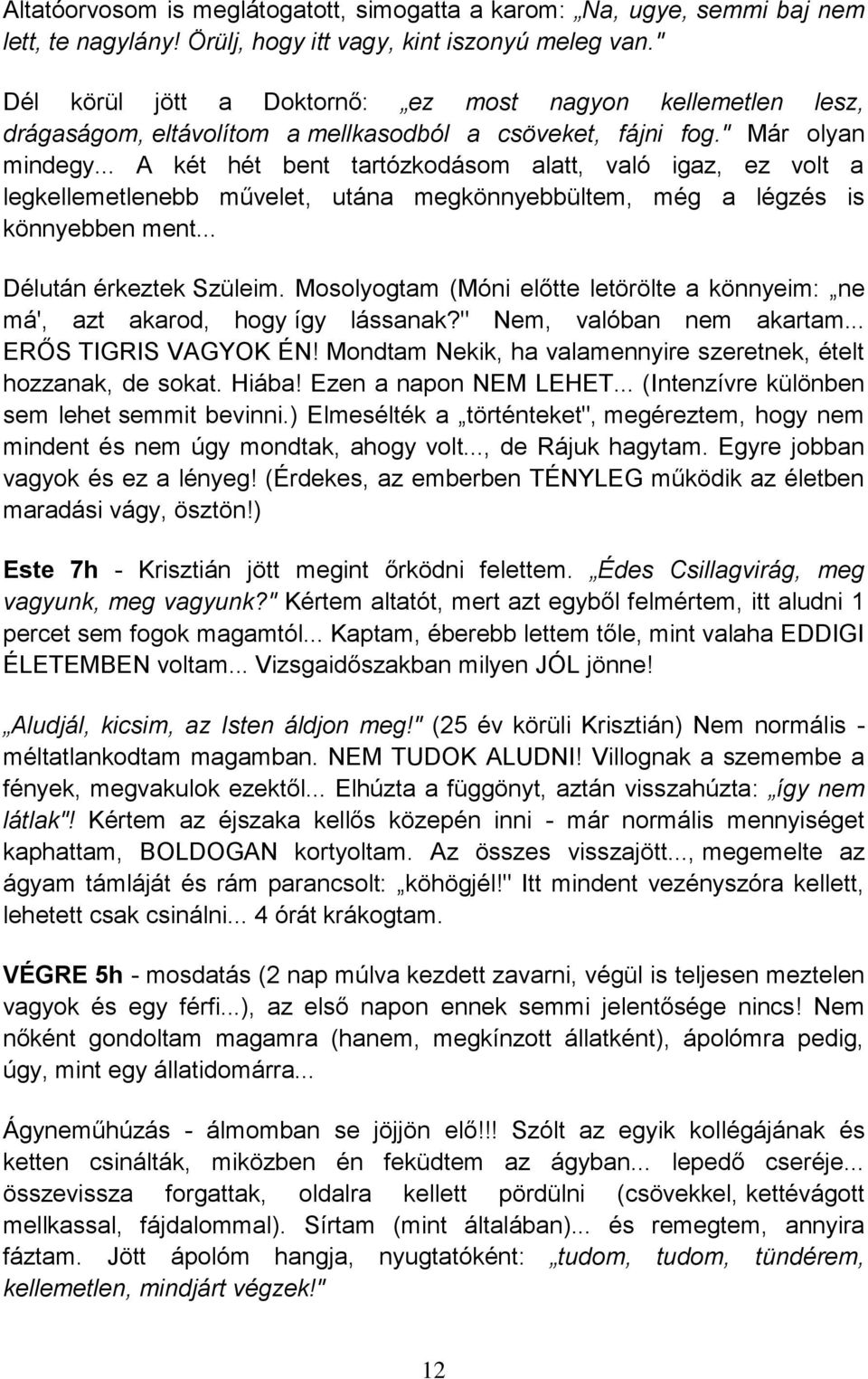 .. A két hét bent tartózkodásom alatt, való igaz, ez volt a legkellemetlenebb művelet, utána megkönnyebbültem, még a légzés is könnyebben ment... Délután érkeztek Szüleim.