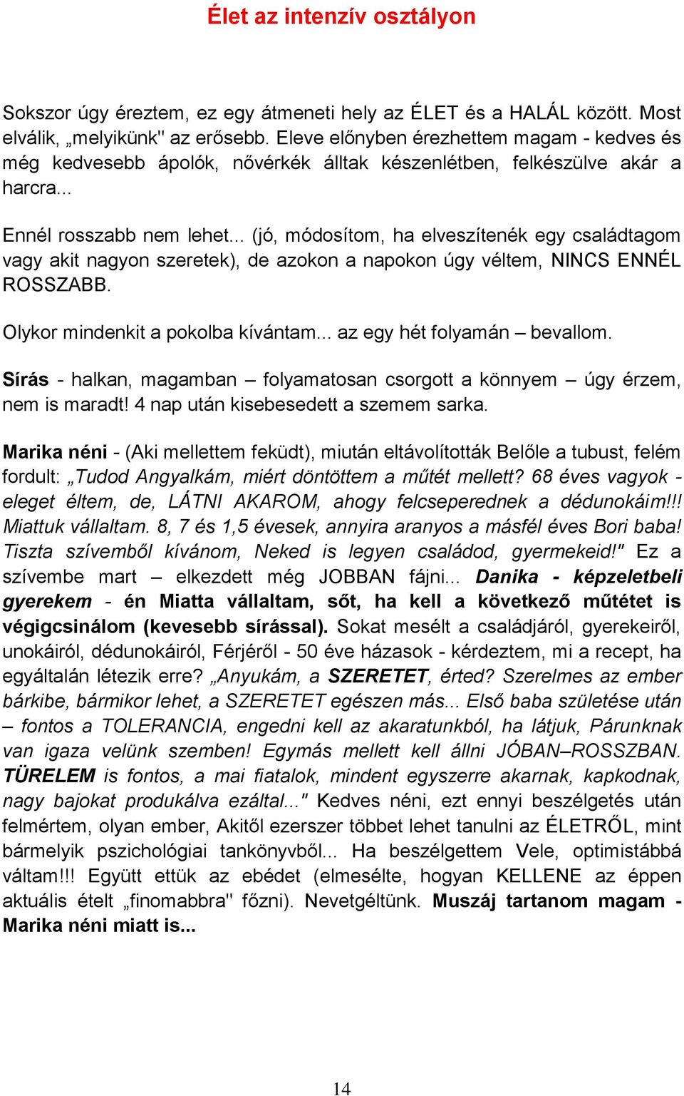 .. (jó, módosítom, ha elveszítenék egy családtagom vagy akit nagyon szeretek), de azokon a napokon úgy véltem, NINCS ENNÉL ROSSZABB. Olykor mindenkit a pokolba kívántam... az egy hét folyamán bevallom.