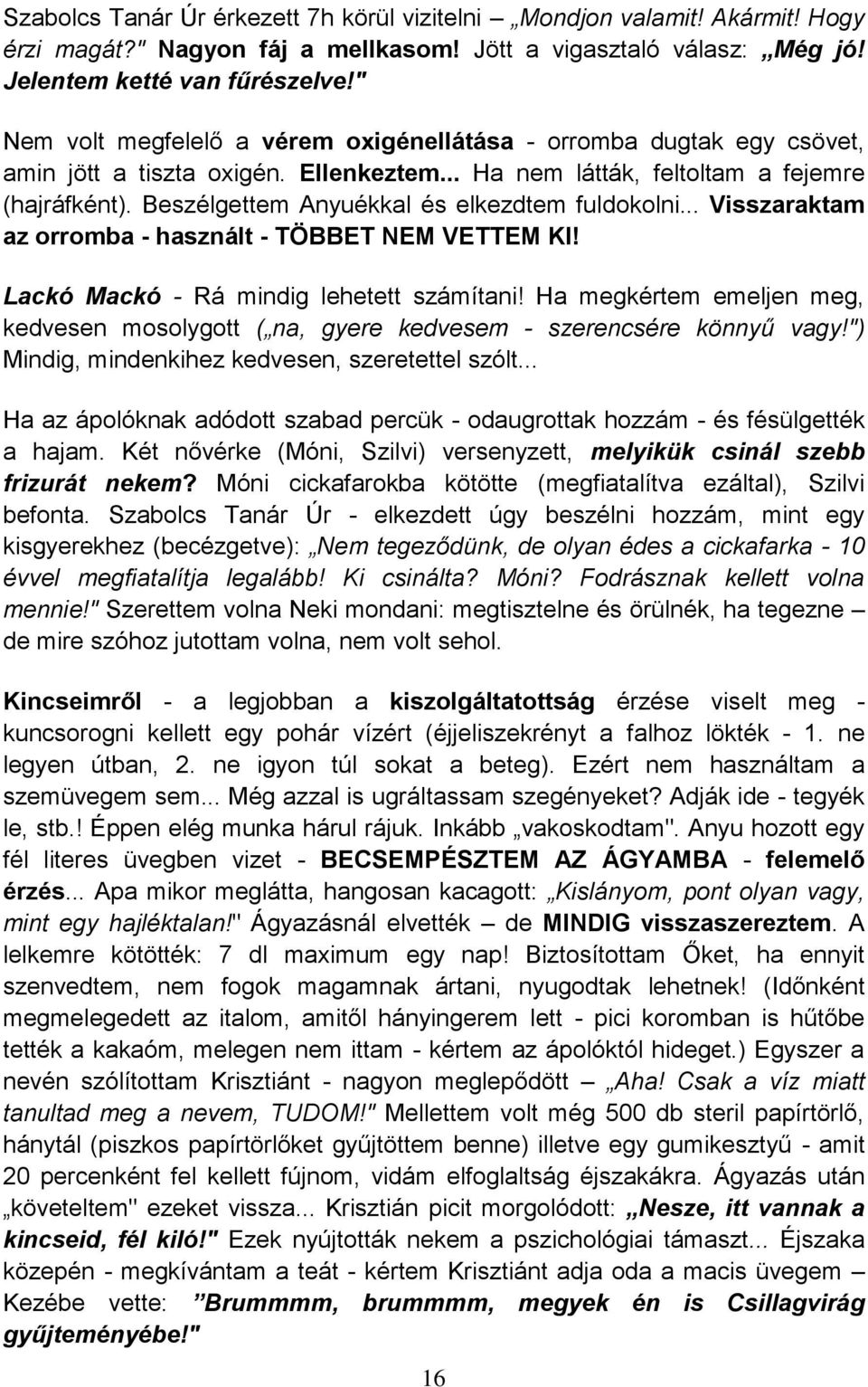 Beszélgettem Anyuékkal és elkezdtem fuldokolni... Visszaraktam az orromba - használt - TÖBBET NEM VETTEM KI! Lackó Mackó - Rá mindig lehetett számítani!