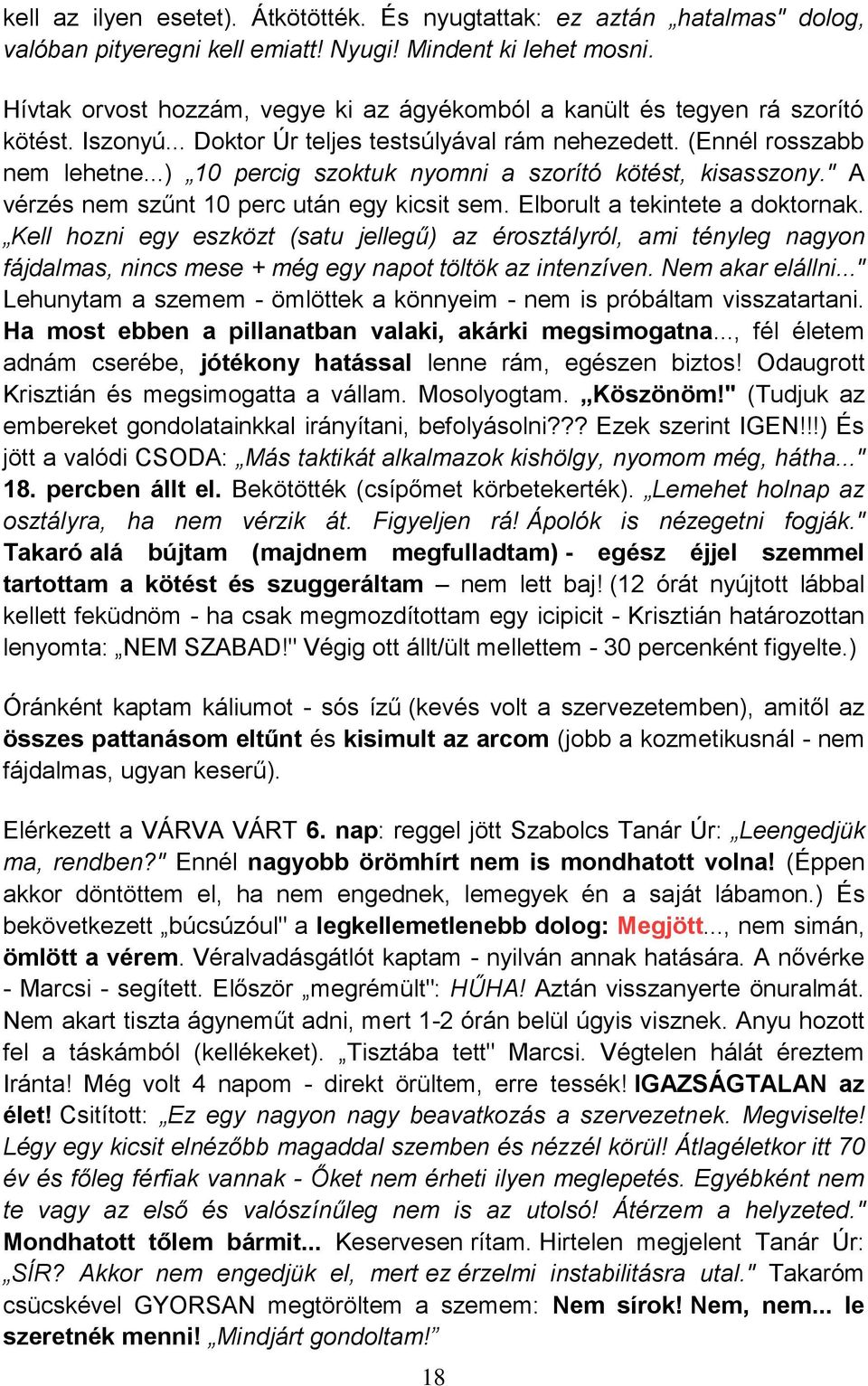 ..) 10 percig szoktuk nyomni a szorító kötést, kisasszony." A vérzés nem szűnt 10 perc után egy kicsit sem. Elborult a tekintete a doktornak.