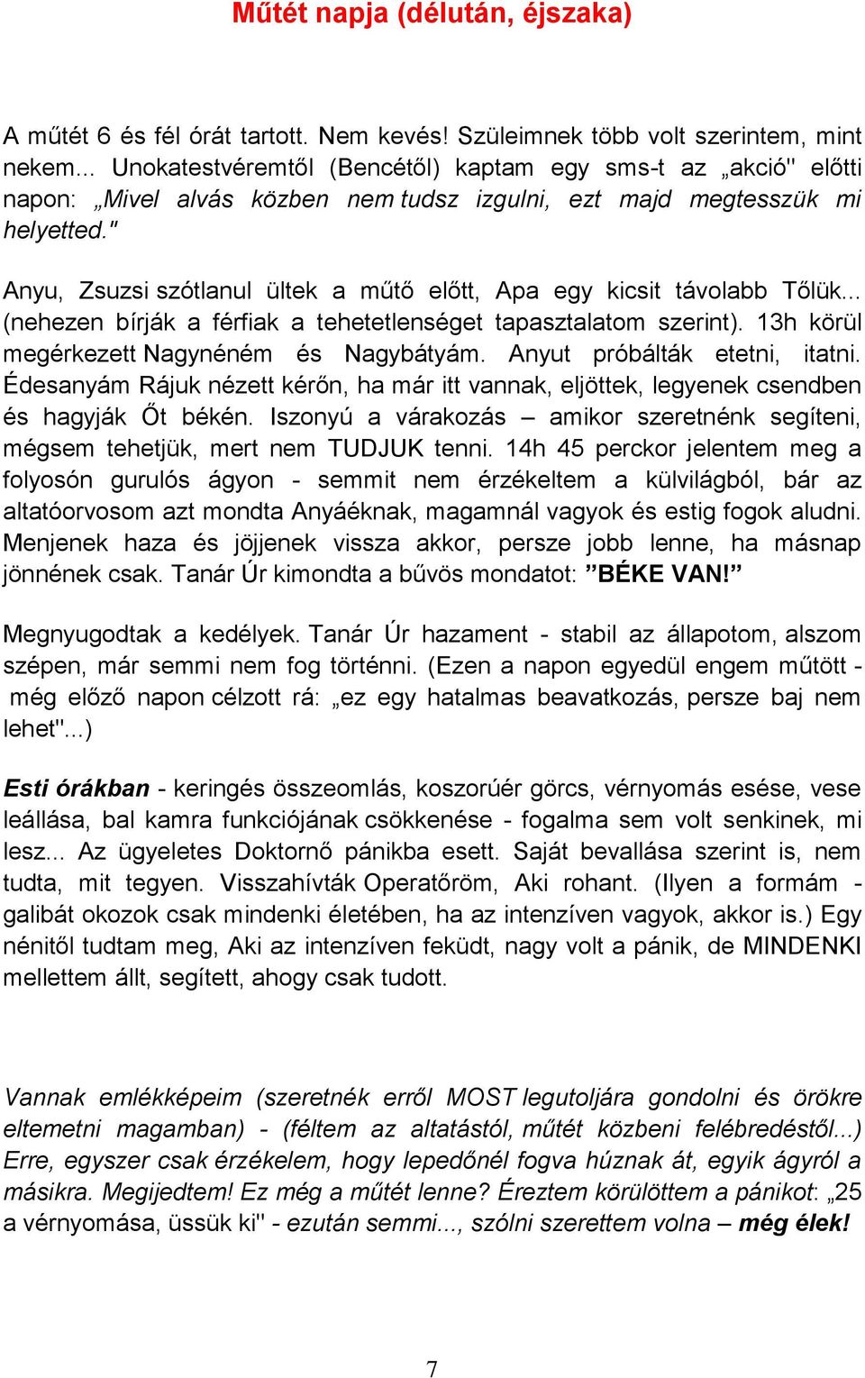 " Anyu, Zsuzsi szótlanul ültek a műtő előtt, Apa egy kicsit távolabb Tőlük... (nehezen bírják a férfiak a tehetetlenséget tapasztalatom szerint). 13h körül megérkezett Nagynéném és Nagybátyám.