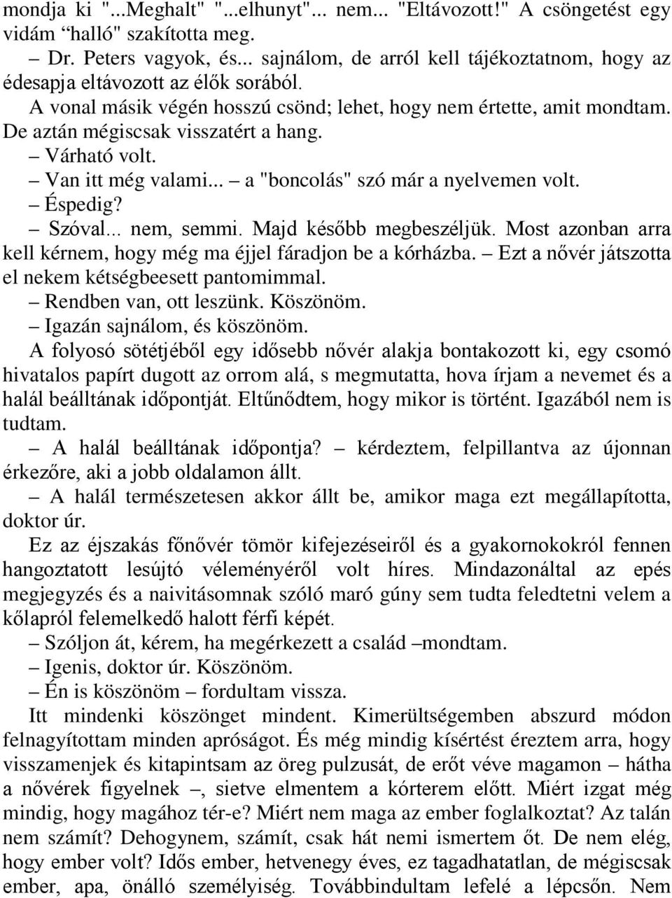 Várható volt. Van itt még valami... a "boncolás" szó már a nyelvemen volt. Éspedig? Szóval... nem, semmi. Majd később megbeszéljük.