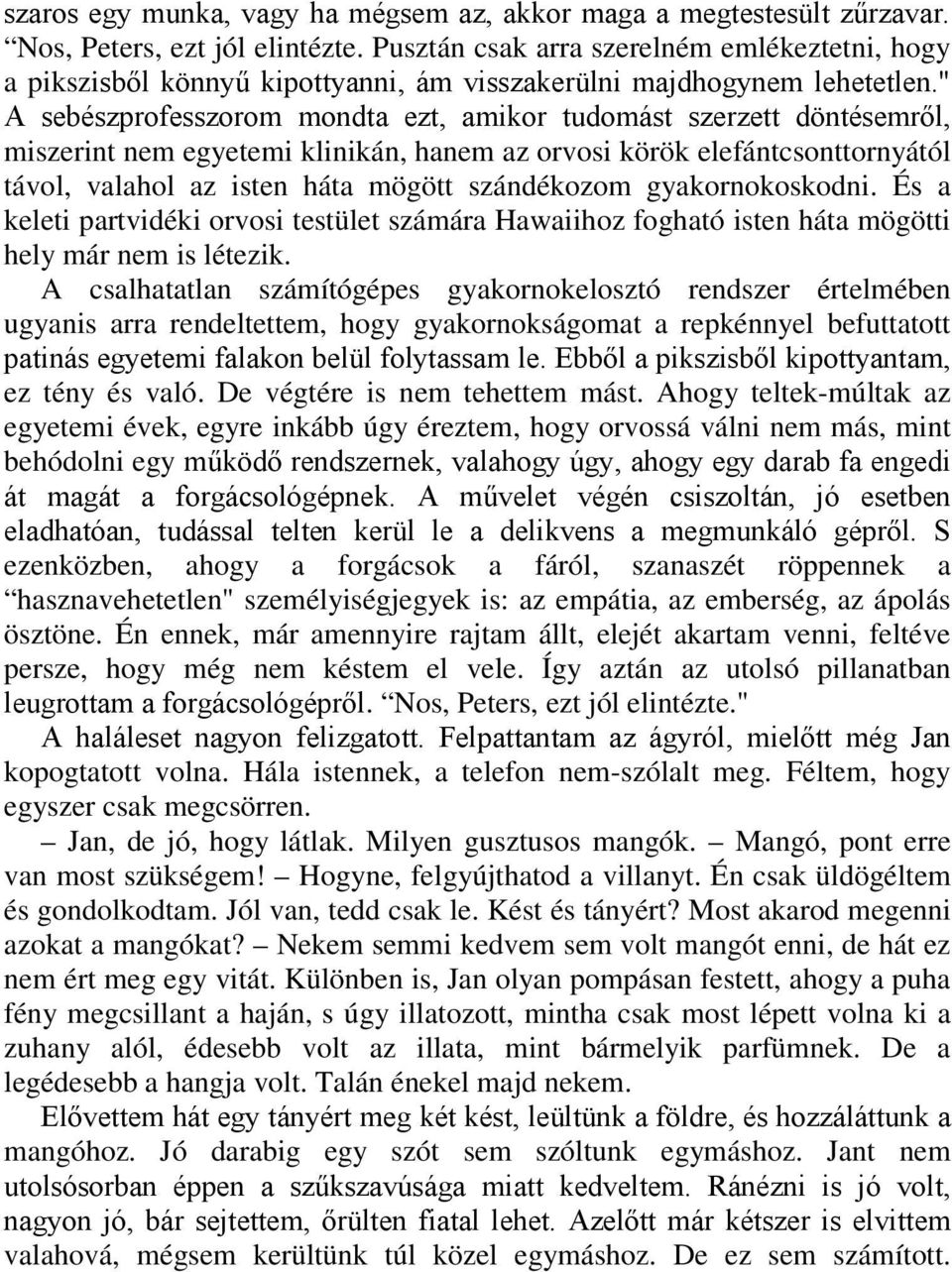 " A sebészprofesszorom mondta ezt, amikor tudomást szerzett döntésemről, miszerint nem egyetemi klinikán, hanem az orvosi körök elefántcsonttornyától távol, valahol az isten háta mögött szándékozom