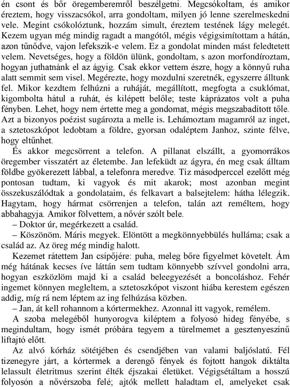 Ez a gondolat minden mást feledtetett velem. Nevetséges, hogy a földön ülünk, gondoltam, s azon morfondíroztam, hogyan juthatnánk el az ágyig.