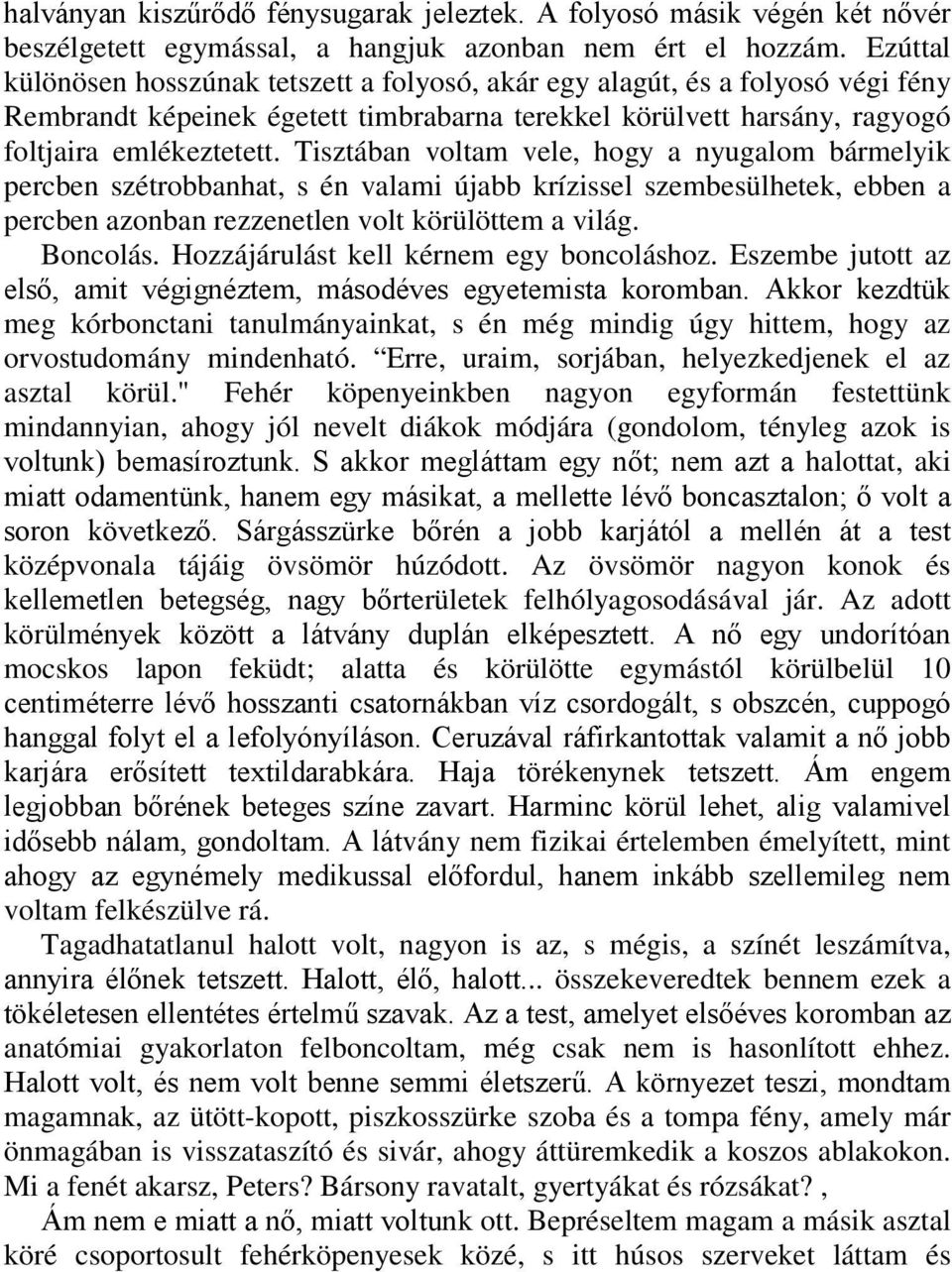 Tisztában voltam vele, hogy a nyugalom bármelyik percben szétrobbanhat, s én valami újabb krízissel szembesülhetek, ebben a percben azonban rezzenetlen volt körülöttem a világ. Boncolás.