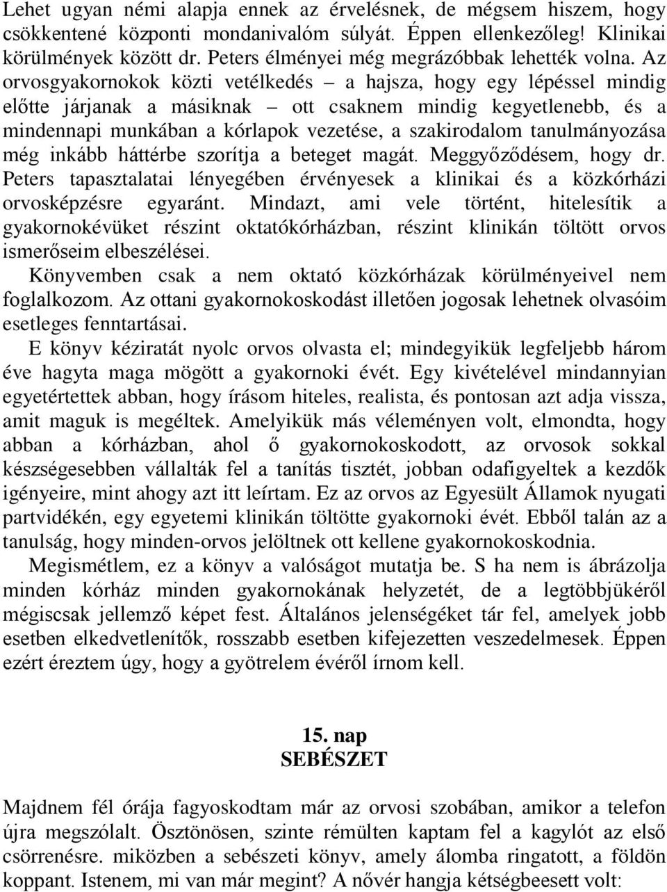 Az orvosgyakornokok közti vetélkedés a hajsza, hogy egy lépéssel mindig előtte járjanak a másiknak ott csaknem mindig kegyetlenebb, és a mindennapi munkában a kórlapok vezetése, a szakirodalom