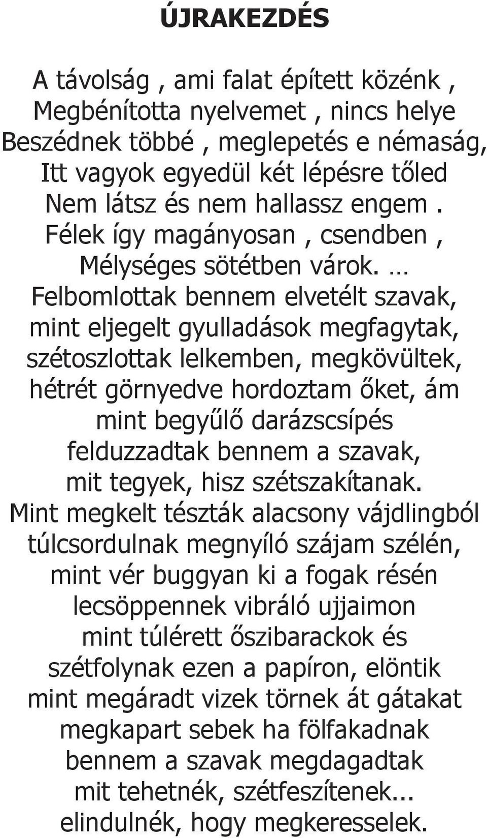 Felbomlottak bennem elvetélt szavak, mint eljegelt gyulladások megfagytak, szétoszlottak lelkemben, megkövültek, hétrét görnyedve hordoztam őket, ám mint begyűlő darázscsípés felduzzadtak bennem a