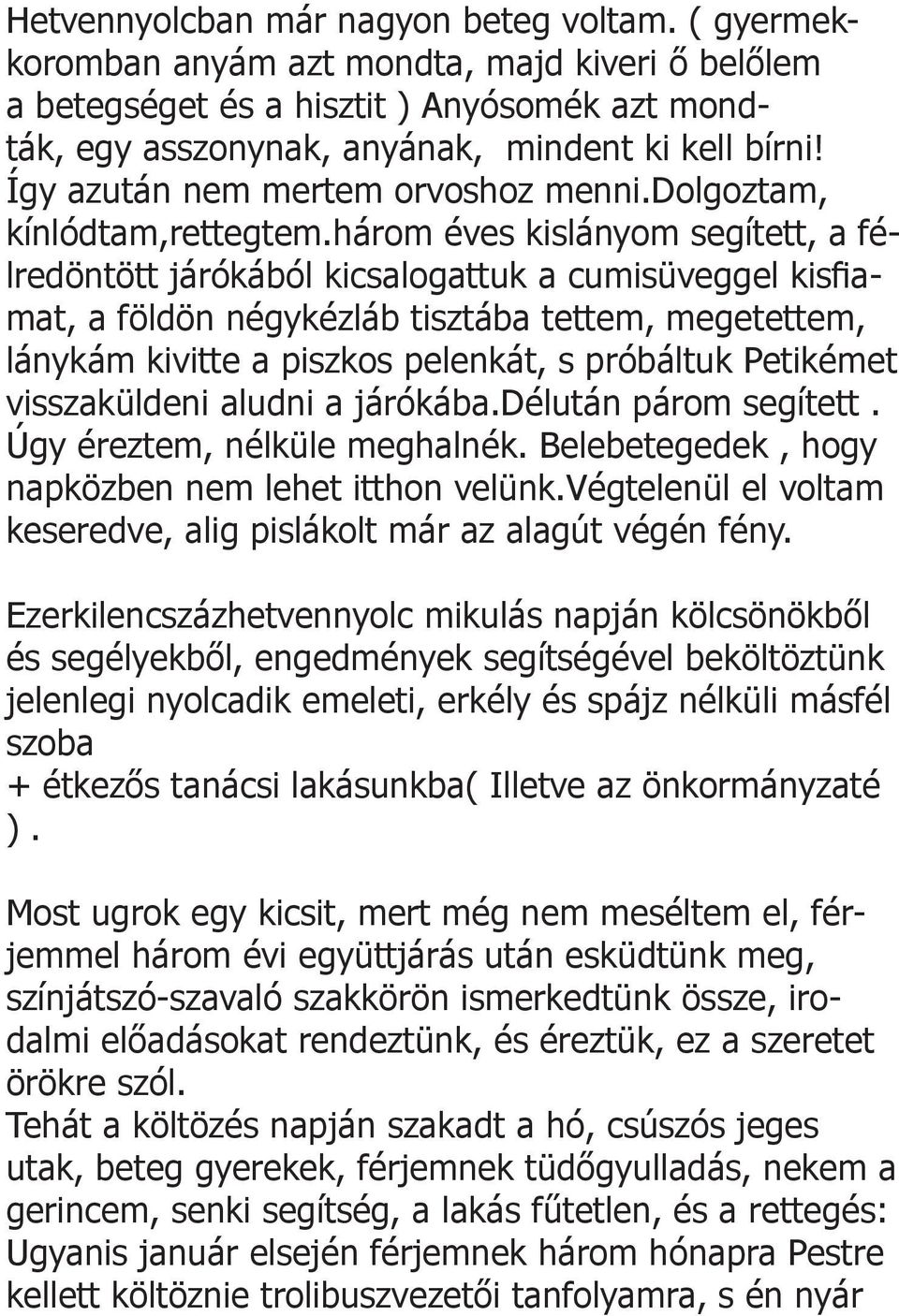 három éves kislányom segített, a félredöntött járókából kicsalogattuk a cumisüveggel kisfiamat, a földön négykézláb tisztába tettem, megetettem, lánykám kivitte a piszkos pelenkát, s próbáltuk