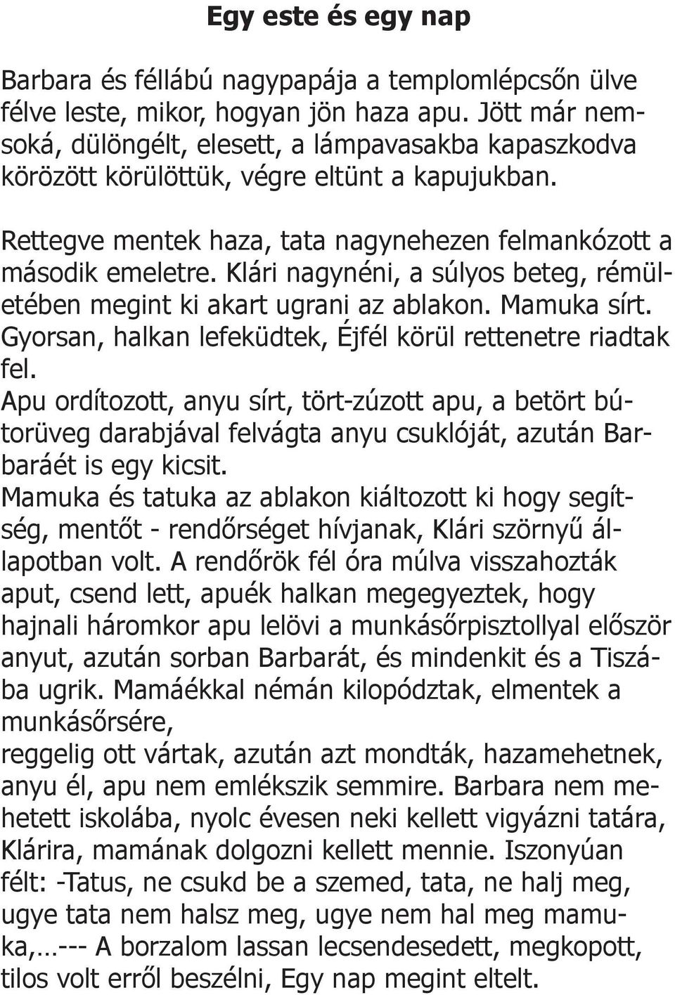 Klári nagynéni, a súlyos beteg, rémületében megint ki akart ugrani az ablakon. Mamuka sírt. Gyorsan, halkan lefeküdtek, Éjfél körül rettenetre riadtak fel.