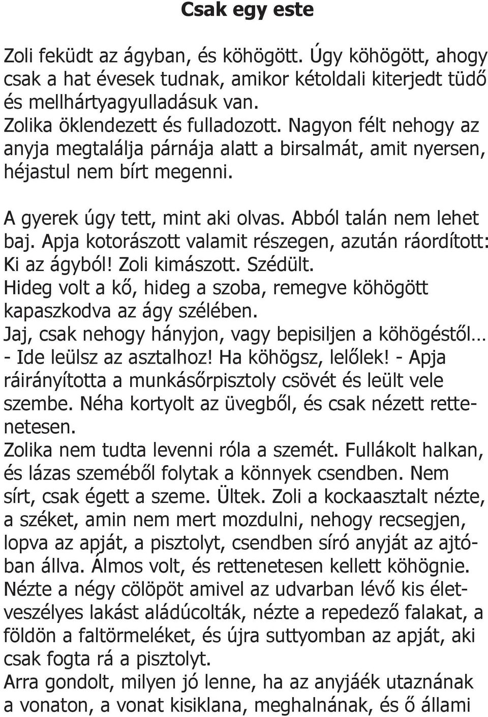 Apja kotorászott valamit részegen, azután ráordított: Ki az ágyból! Zoli kimászott. Szédült. Hideg volt a kő, hideg a szoba, remegve köhögött kapaszkodva az ágy szélében.