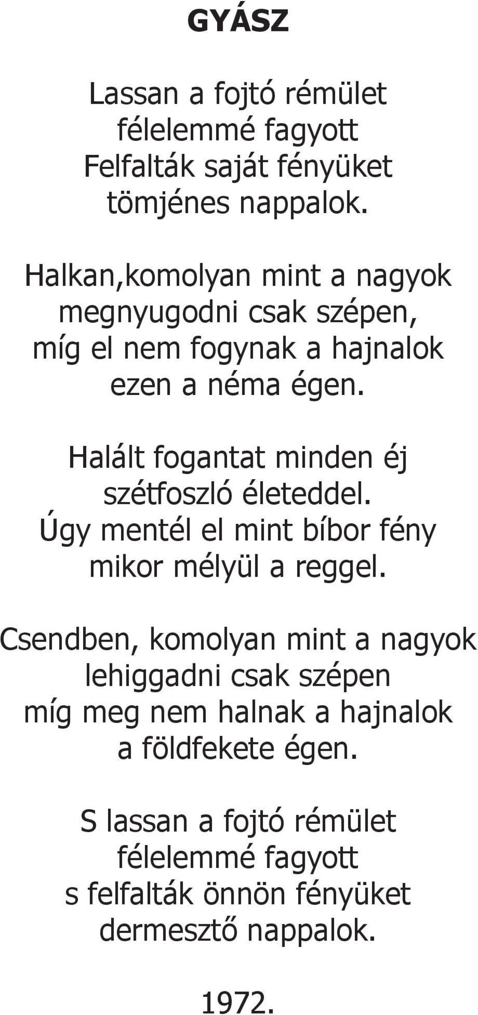 Halált fogantat minden éj szétfoszló életeddel. Úgy mentél el mint bíbor fény mikor mélyül a reggel.