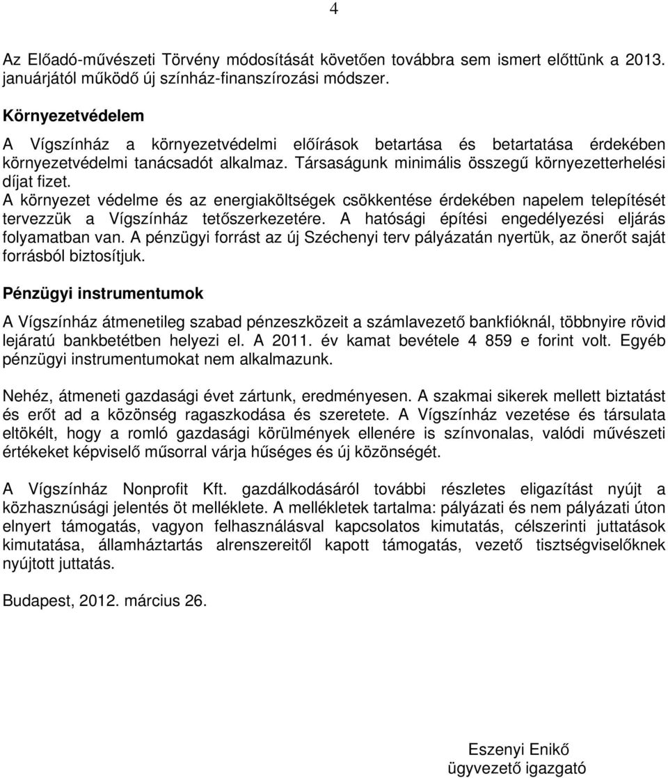 A környezet védelme és az energiaköltségek csökkentése érdekében napelem telepítését tervezzük a Vígszínház tetőszerkezetére. A hatósági építési engedélyezési eljárás folyamatban van.