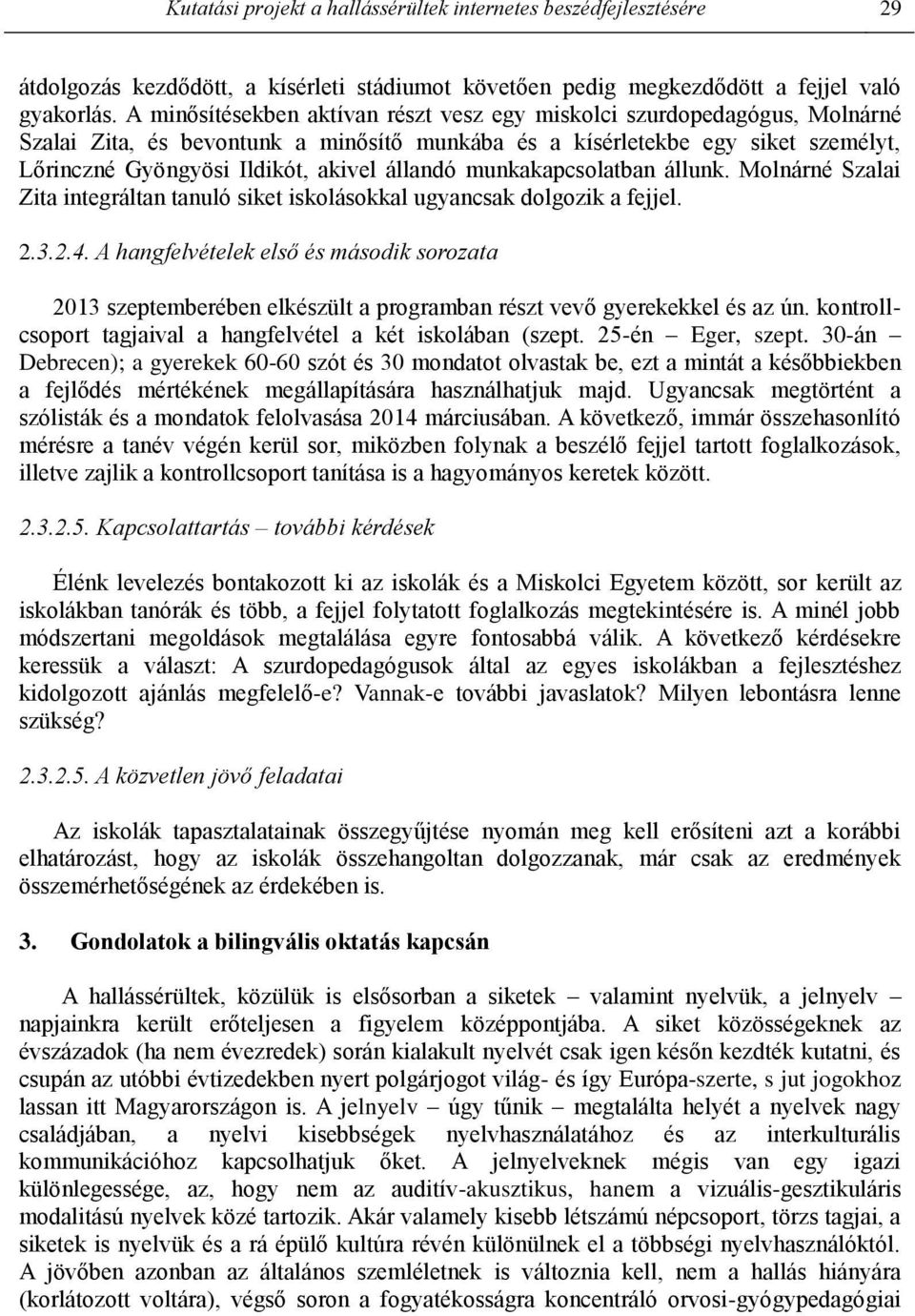 állandó munkakapcsolatban állunk. Molnárné Szalai Zita integráltan tanuló siket iskolásokkal ugyancsak dolgozik a fejjel. 2.3.2.4.