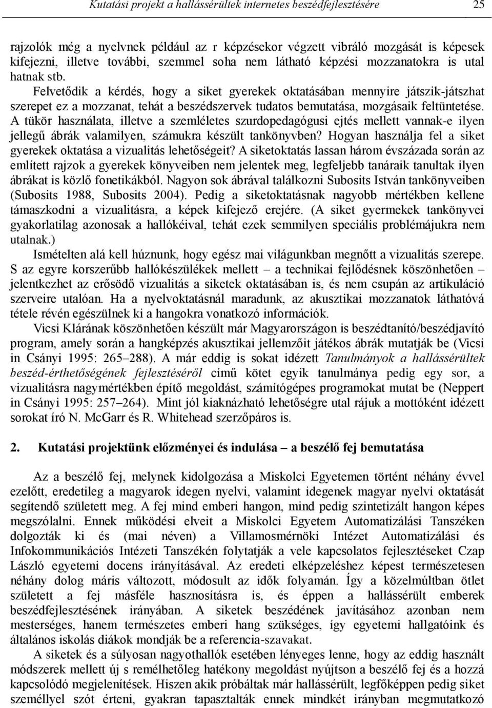 Felvetődik a kérdés, hogy a siket gyerekek oktatásában mennyire játszik-játszhat szerepet ez a mozzanat, tehát a beszédszervek tudatos bemutatása, mozgásaik feltüntetése.