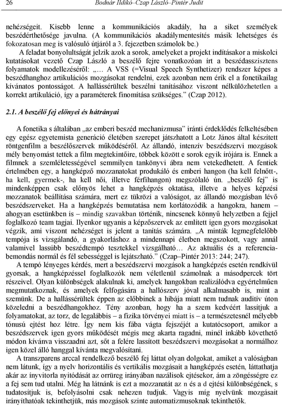 ) A feladat bonyolultságát jelzik azok a sorok, amelyeket a projekt indításakor a miskolci kutatásokat vezető Czap László a beszélő fejre vonatkozóan írt a beszédasszisztens folyamatok