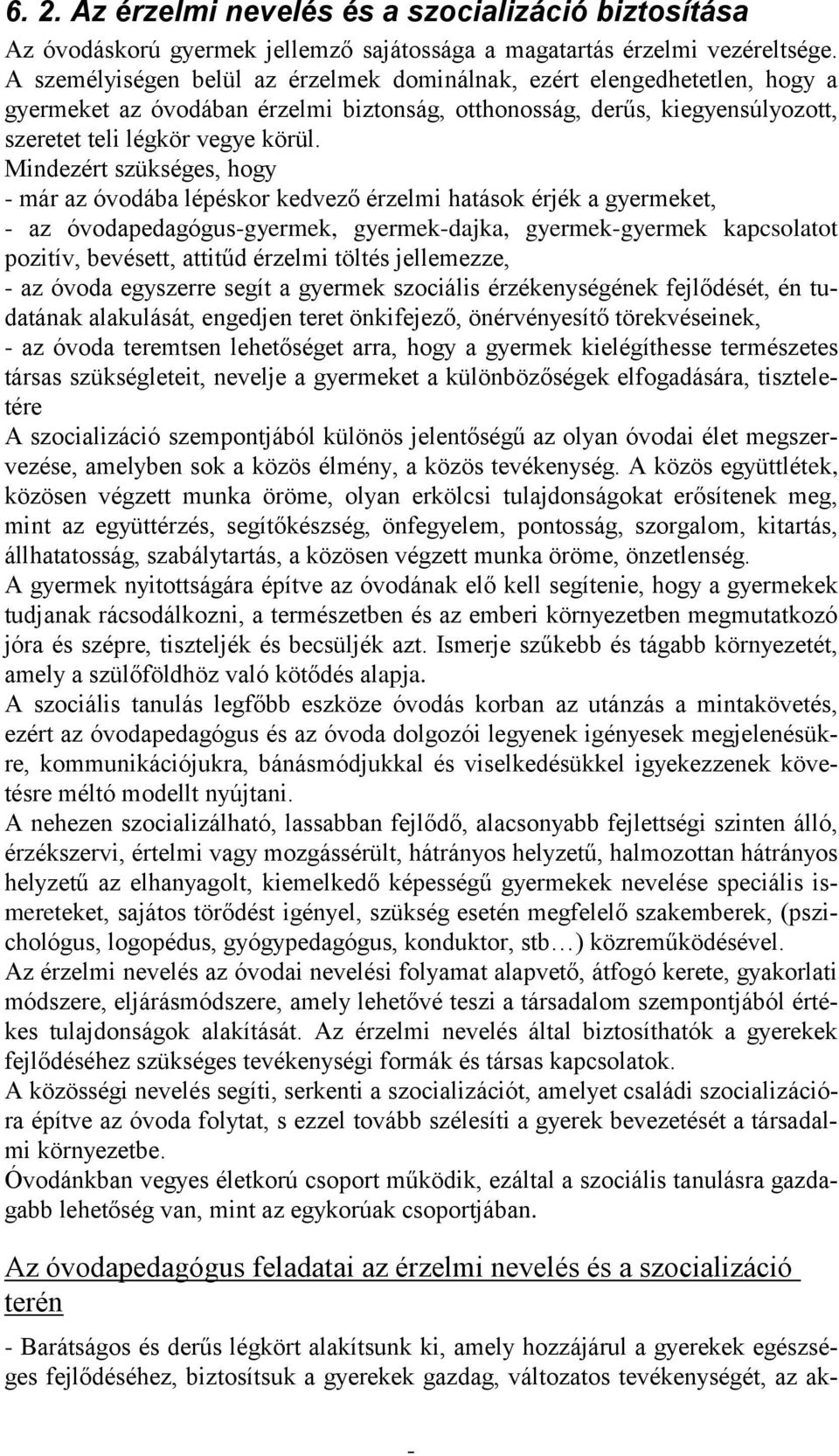 Mindezért szükséges, hogy már az óvodába lépéskor kedvező érzelmi hatások érjék a gyermeket, az óvodapedagógusgyermek, gyermekdajka, gyermekgyermek kapcsolatot pozitív, bevésett, attitűd érzelmi