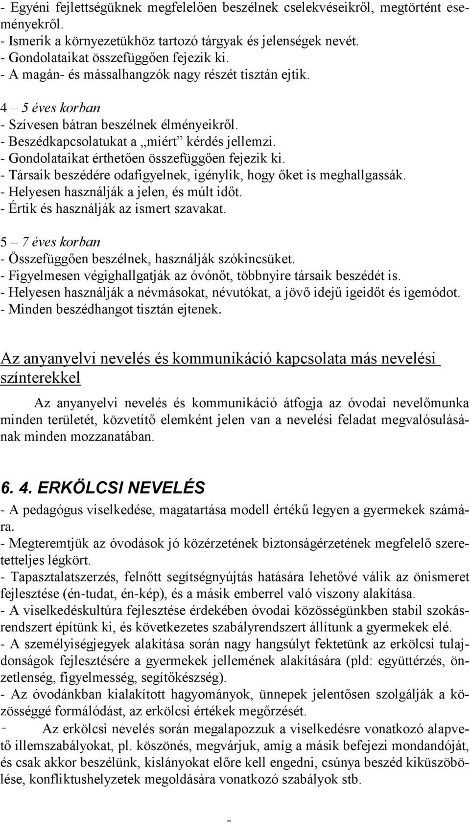 Gondolataikat érthetően összefüggően fejezik ki. Társaik beszédére odafigyelnek, igénylik, hogy őket is meghallgassák. Helyesen használják a jelen, és múlt időt.