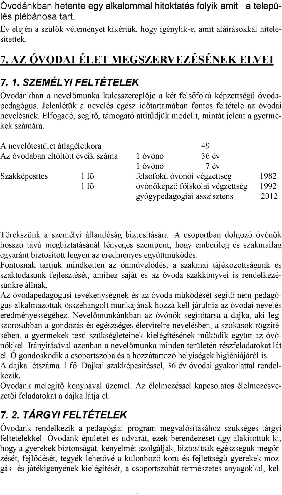 Jelenlétük a nevelés egész időtartamában fontos feltétele az óvodai nevelésnek. Elfogadó, segítő, támogató attitűdjük modellt, mintát jelent a gyermekek számára.