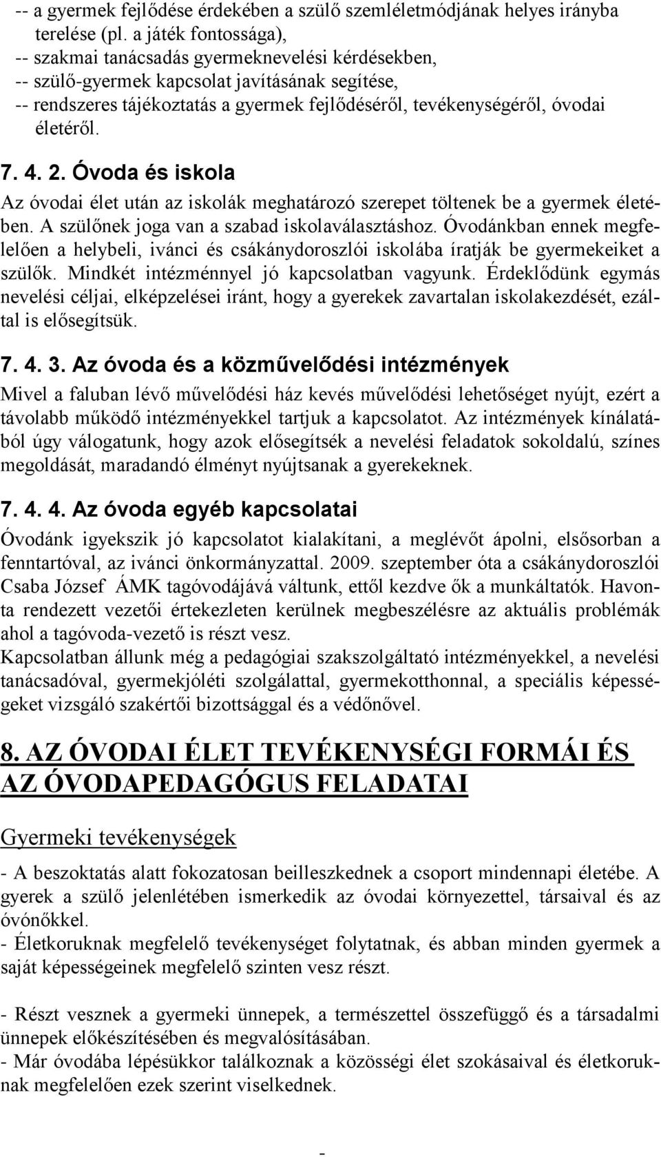 4. 2. Óvoda és iskola Az óvodai élet után az iskolák meghatározó szerepet töltenek be a gyermek életében. A szülőnek joga van a szabad iskolaválasztáshoz.