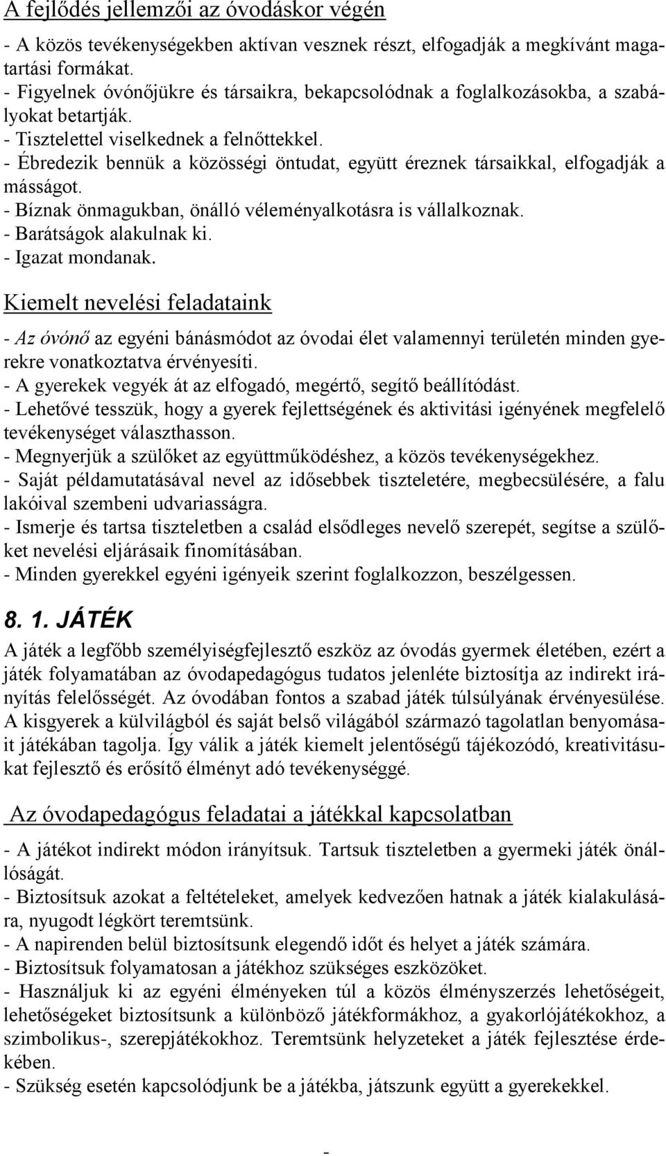 Ébredezik bennük a közösségi öntudat, együtt éreznek társaikkal, elfogadják a másságot. Bíznak önmagukban, önálló véleményalkotásra is vállalkoznak. Barátságok alakulnak ki. Igazat mondanak.