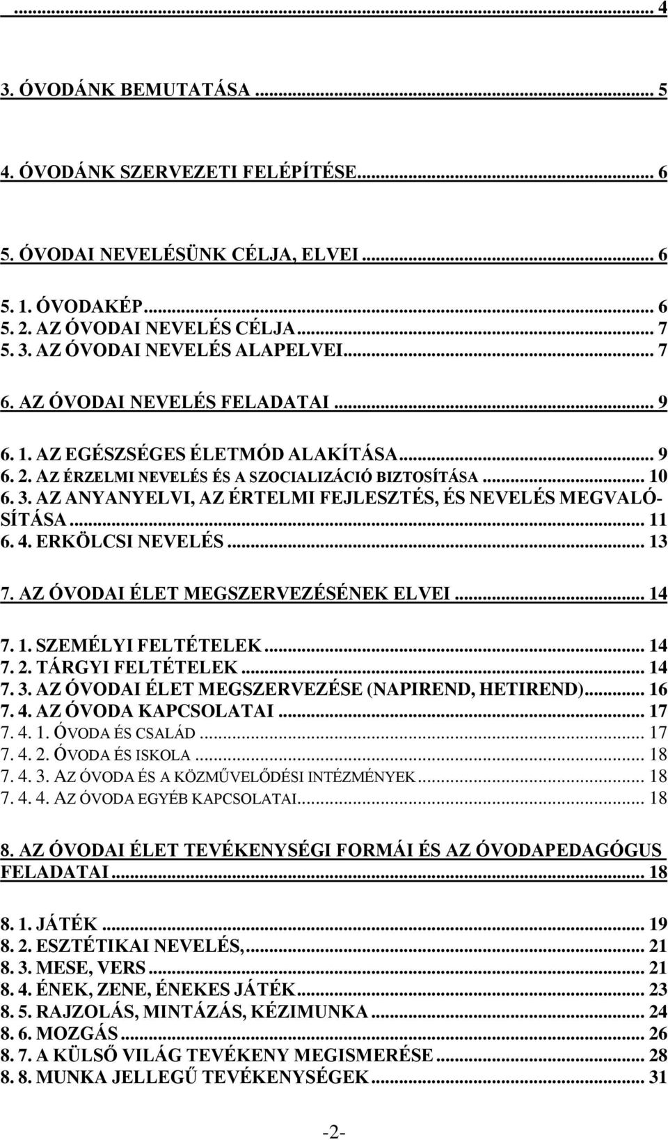 AZ ANYANYELVI, AZ ÉRTELMI FEJLESZTÉS, ÉS NEVELÉS MEGVALÓ SÍTÁSA... 11 6. 4. ERKÖLCSI NEVELÉS... 13 7. AZ ÓVODAI ÉLET MEGSZERVEZÉSÉNEK ELVEI... 14 7. 1. SZEMÉLYI FELTÉTELEK... 14 7. 2.