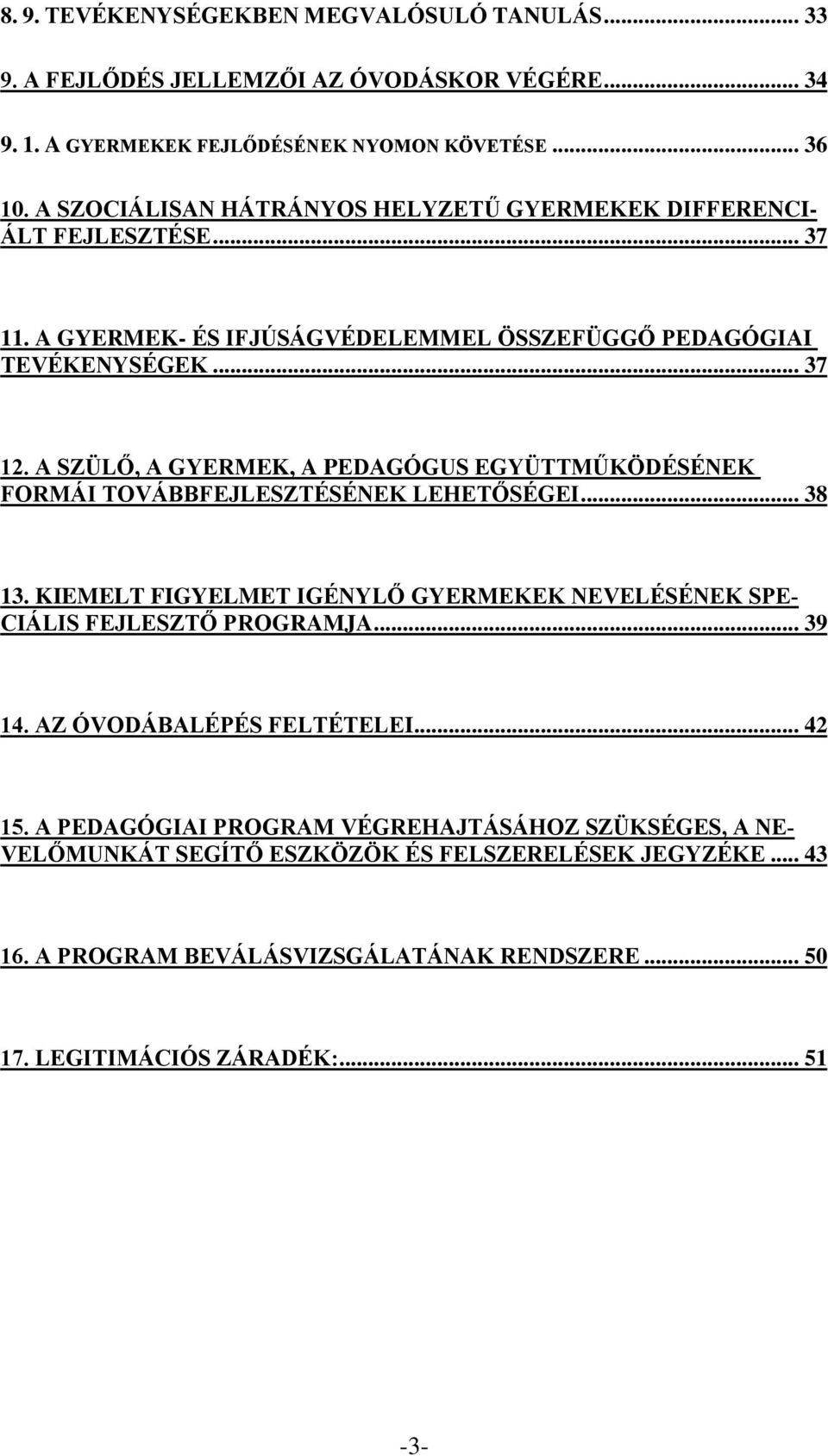 A SZÜLŐ, A GYERMEK, A PEDAGÓGUS EGYÜTTMŰKÖDÉSÉNEK FORMÁI TOVÁBBFEJLESZTÉSÉNEK LEHETŐSÉGEI... 38 13. KIEMELT FIGYELMET IGÉNYLŐ GYERMEKEK NEVELÉSÉNEK SPE CIÁLIS FEJLESZTŐ PROGRAMJA.