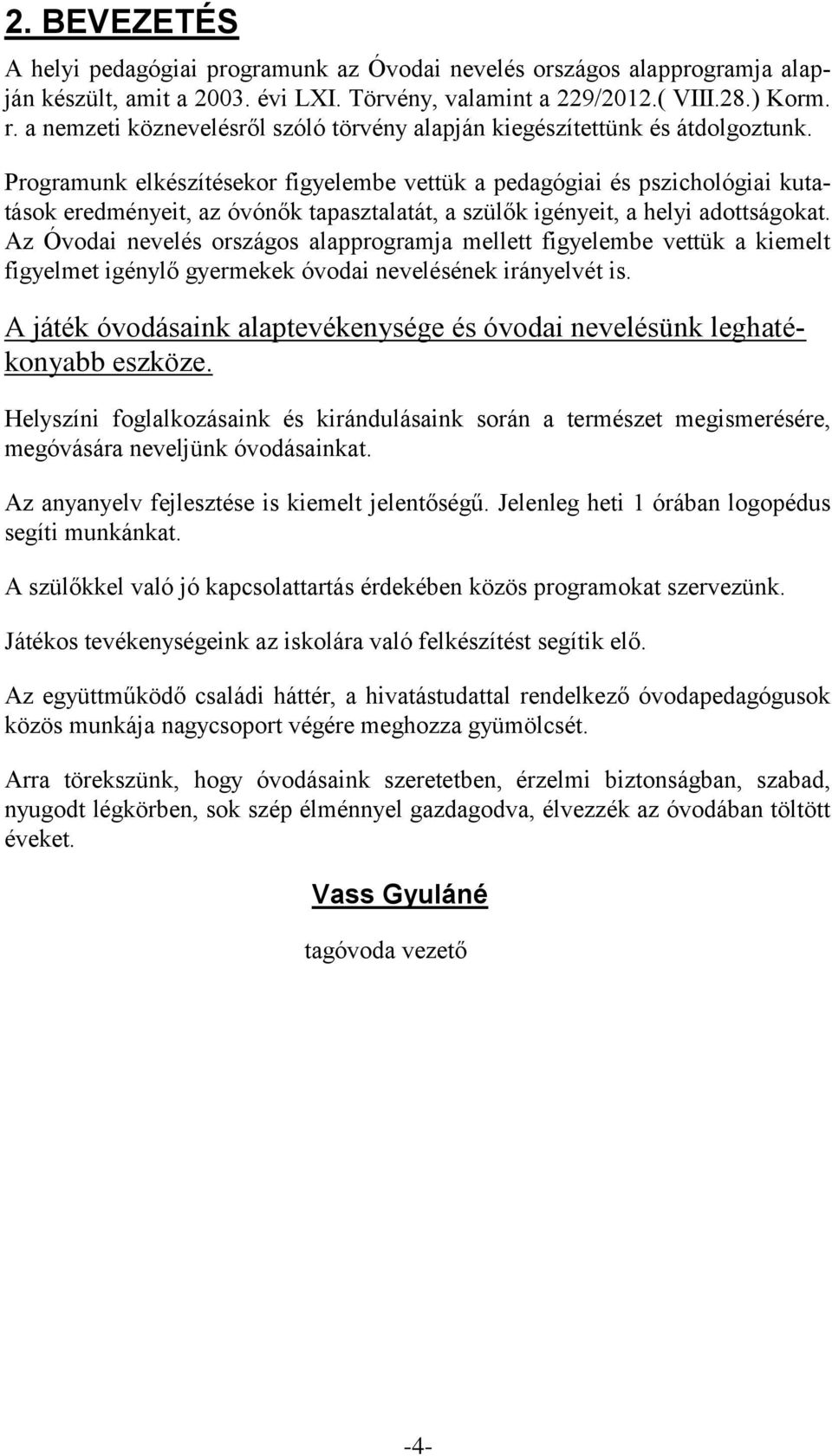 Programunk elkészítésekor figyelembe vettük a pedagógiai és pszichológiai kutatások eredményeit, az óvónők tapasztalatát, a szülők igényeit, a helyi adottságokat.